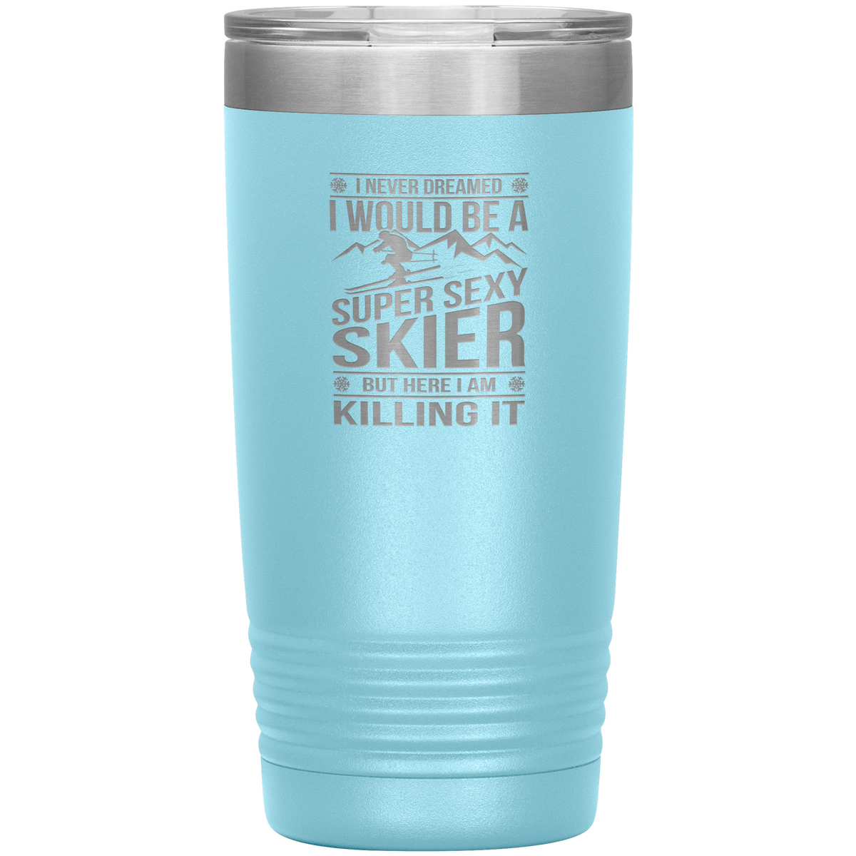 I Never Dreamed I'd Be A Super Sexy Skier 20oz Tumbler - Powderaddicts