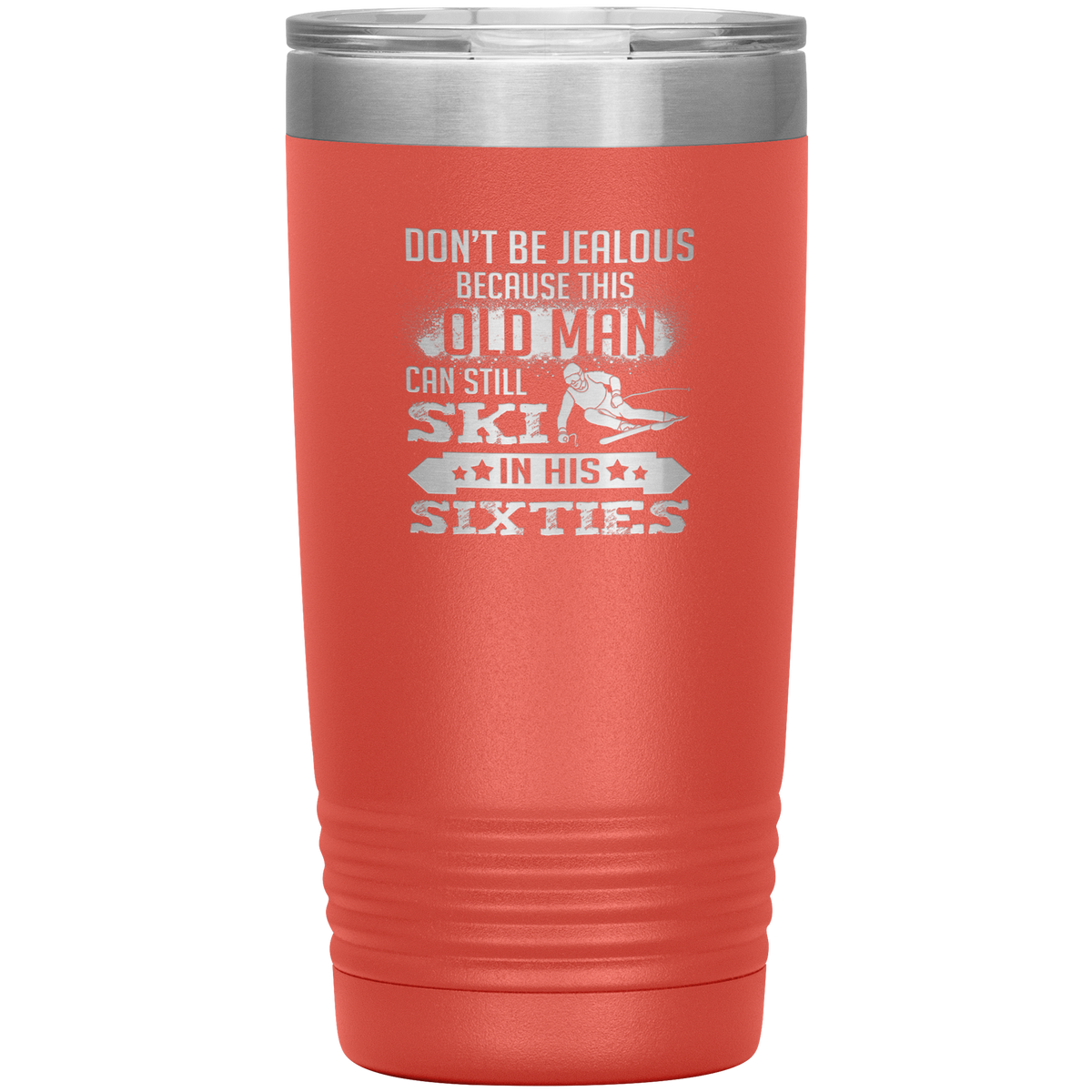 Don't Be Jealous Because This Guy Can Ski In His Sixties 20oz Tumbler - Powderaddicts