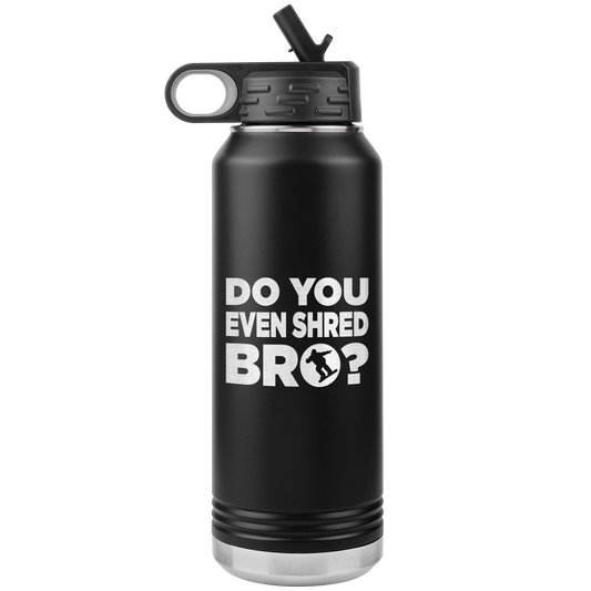 Do You Even Shred Bro 32oz Water Bottle Tumbler - Powderaddicts