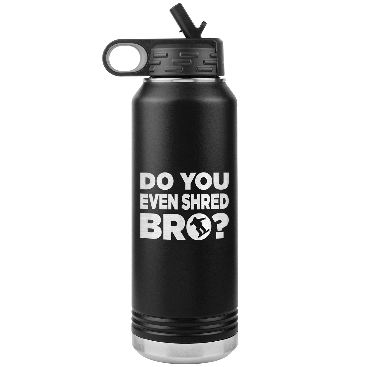 Do You Even Shred Bro 32oz Water Bottle Tumbler - Powderaddicts