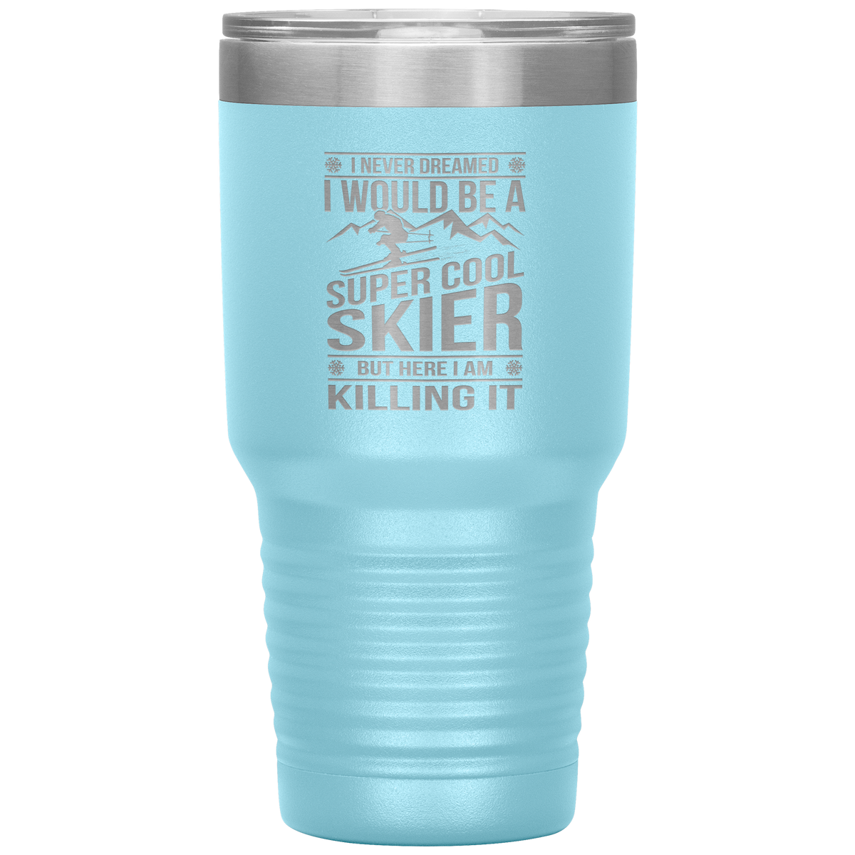 I Never Dreamed I Would Be A Super Cool Skier 30oz Tumbler - Powderaddicts