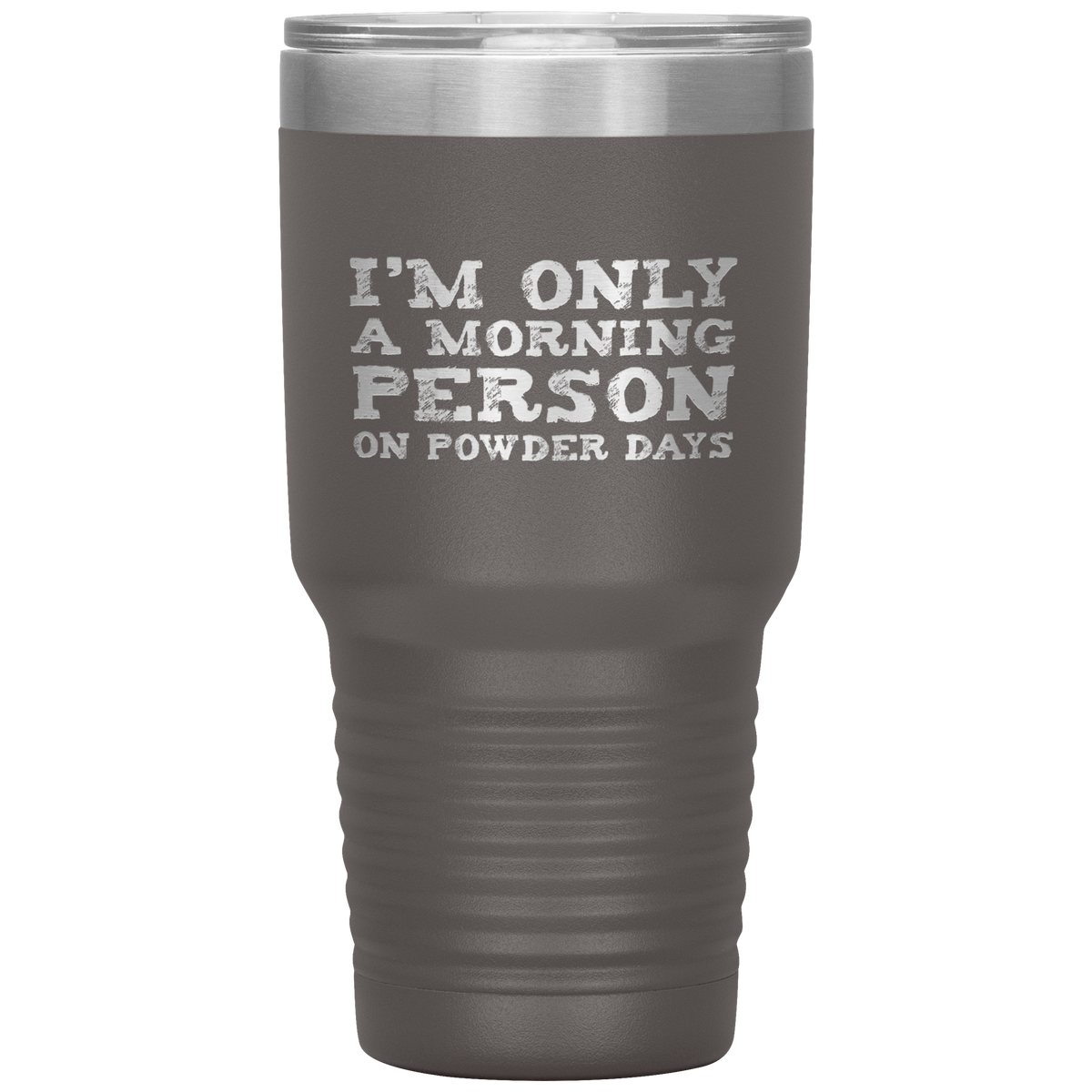 I'm Only A Morning Person On Powder Days 30oz Tumbler - Powderaddicts
