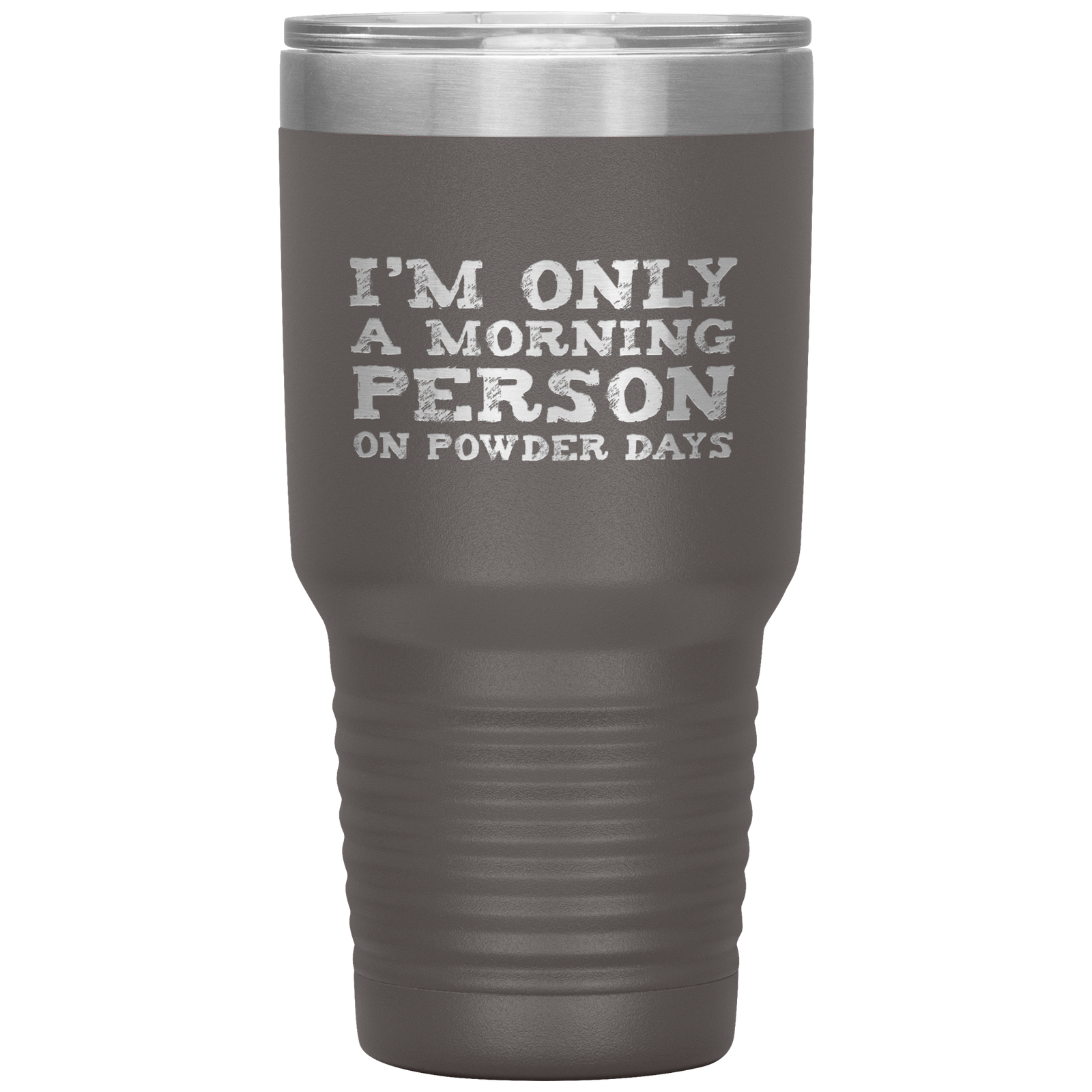 I'm Only A Morning Person On Powder Days 30oz Tumbler - Powderaddicts
