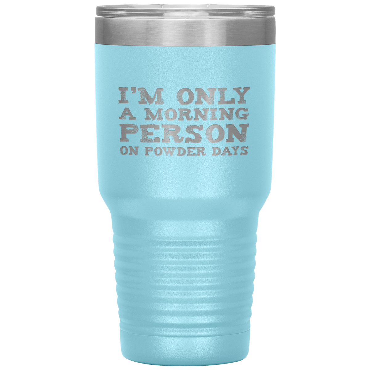 I'm Only A Morning Person On Powder Days 30oz Tumbler - Powderaddicts