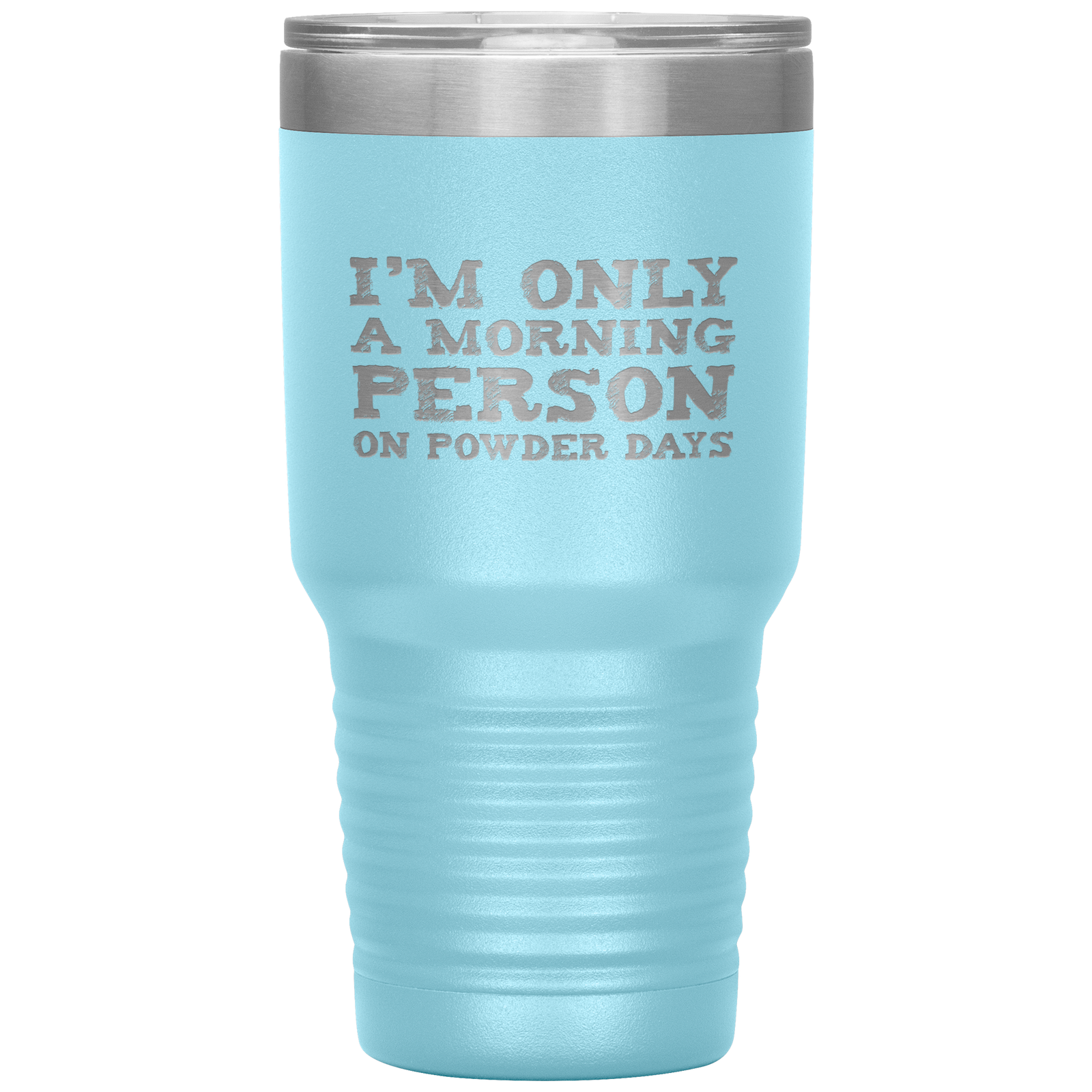 I'm Only A Morning Person On Powder Days 30oz Tumbler - Powderaddicts