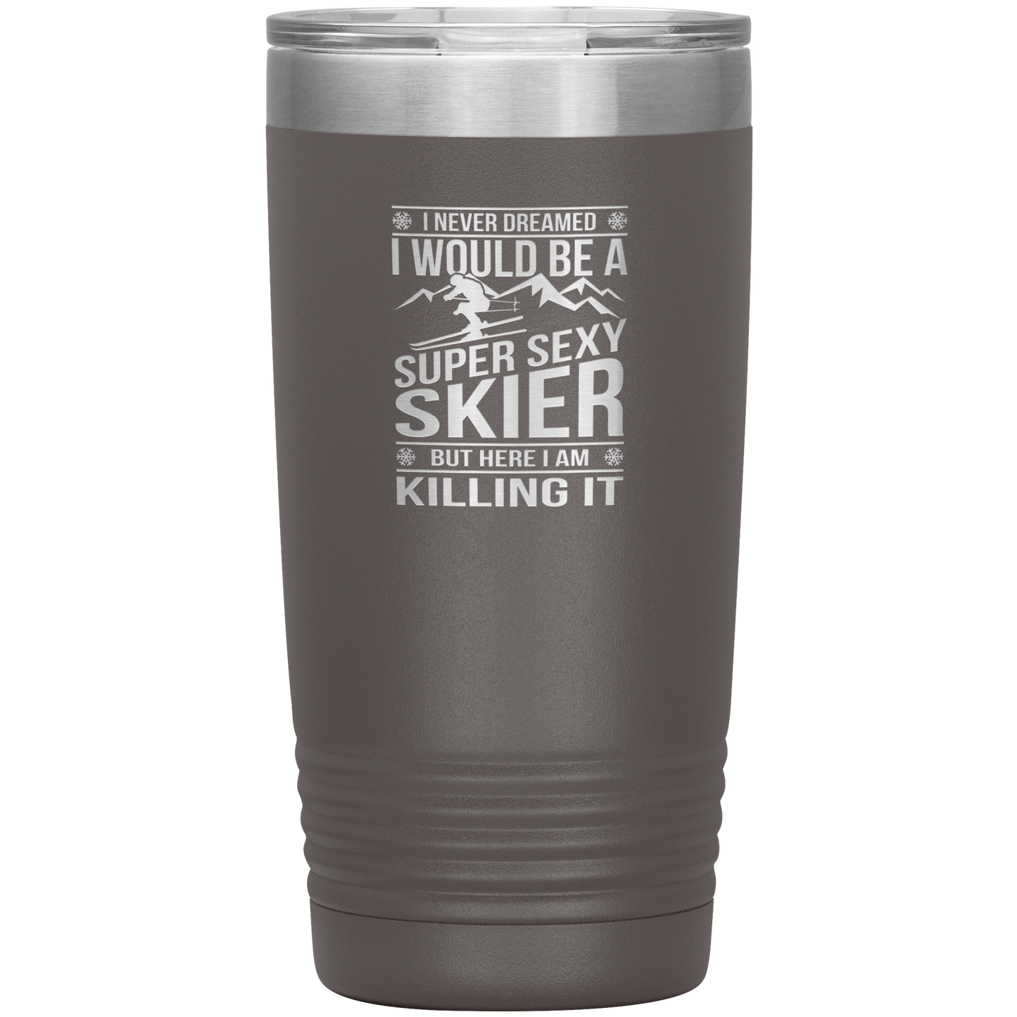 I Never Dreamed I'd Be A Super Sexy Skier 20oz Tumbler - Powderaddicts