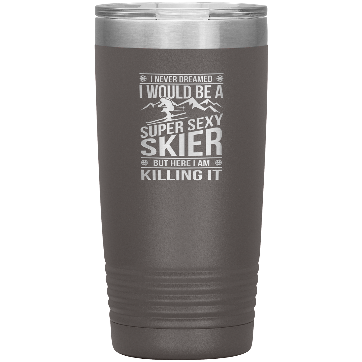 I Never Dreamed I'd Be A Super Sexy Skier 20oz Tumbler - Powderaddicts