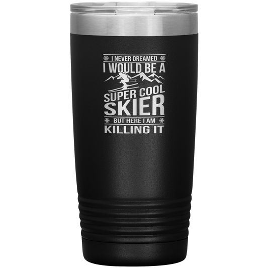 I Never Dreamed I Would Be A Super Cool Skier 20oz Tumbler - Powderaddicts