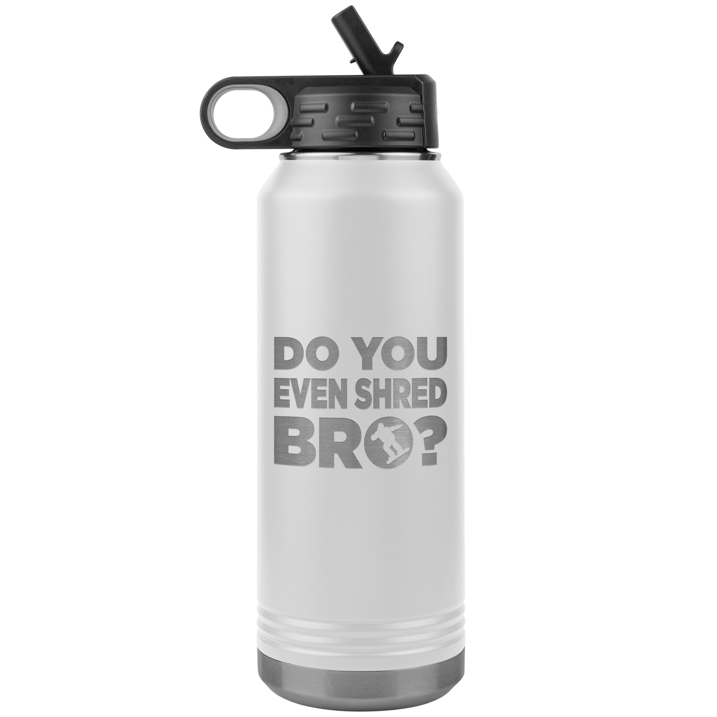 Do You Even Shred Bro 32oz Water Bottle Tumbler - Powderaddicts