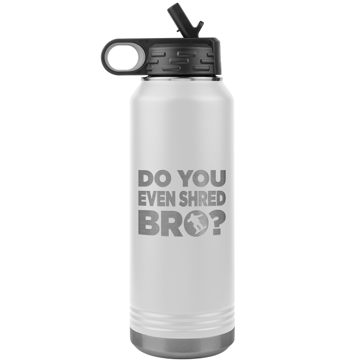 Do You Even Shred Bro 32oz Water Bottle Tumbler - Powderaddicts