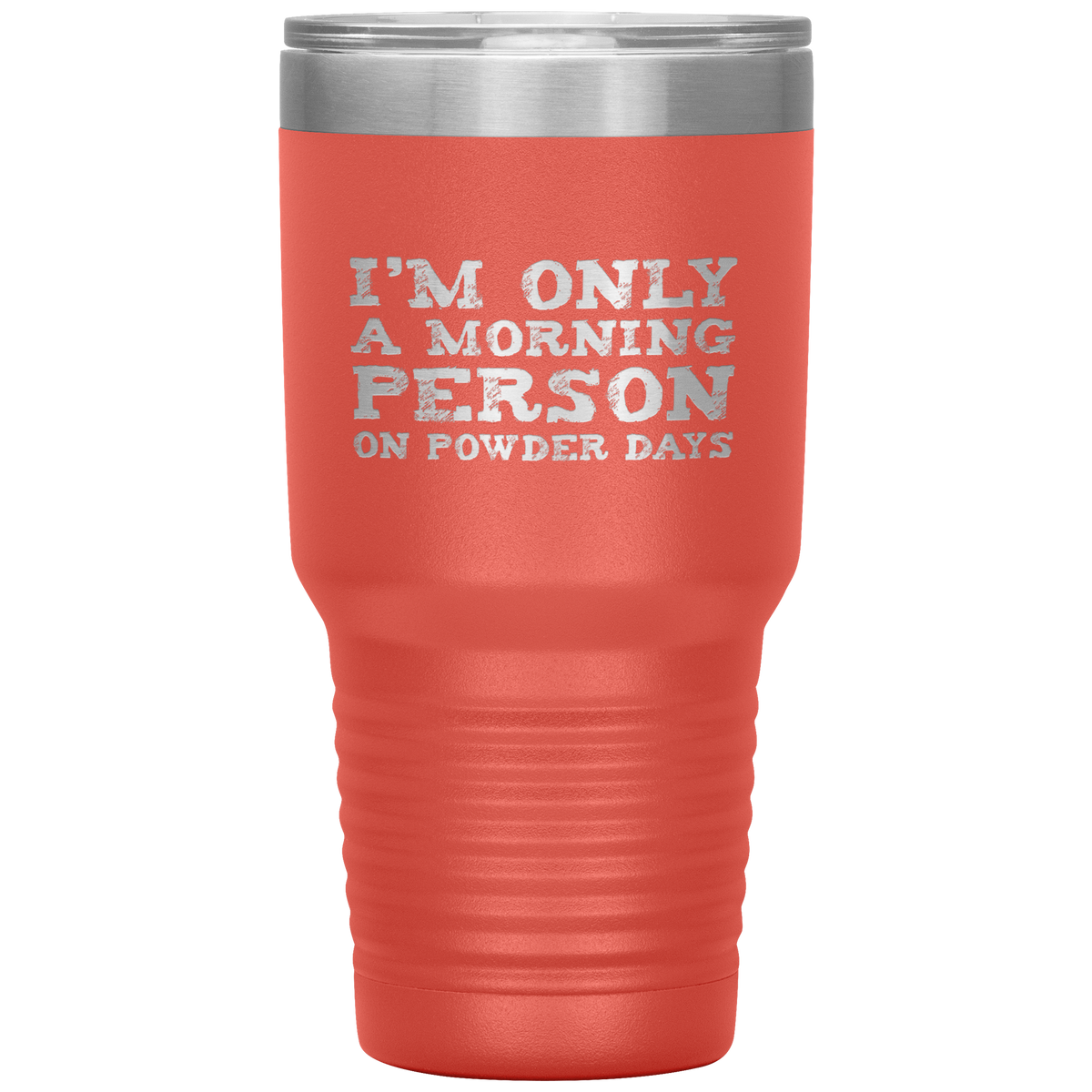 I'm Only A Morning Person On Powder Days 30oz Tumbler - Powderaddicts