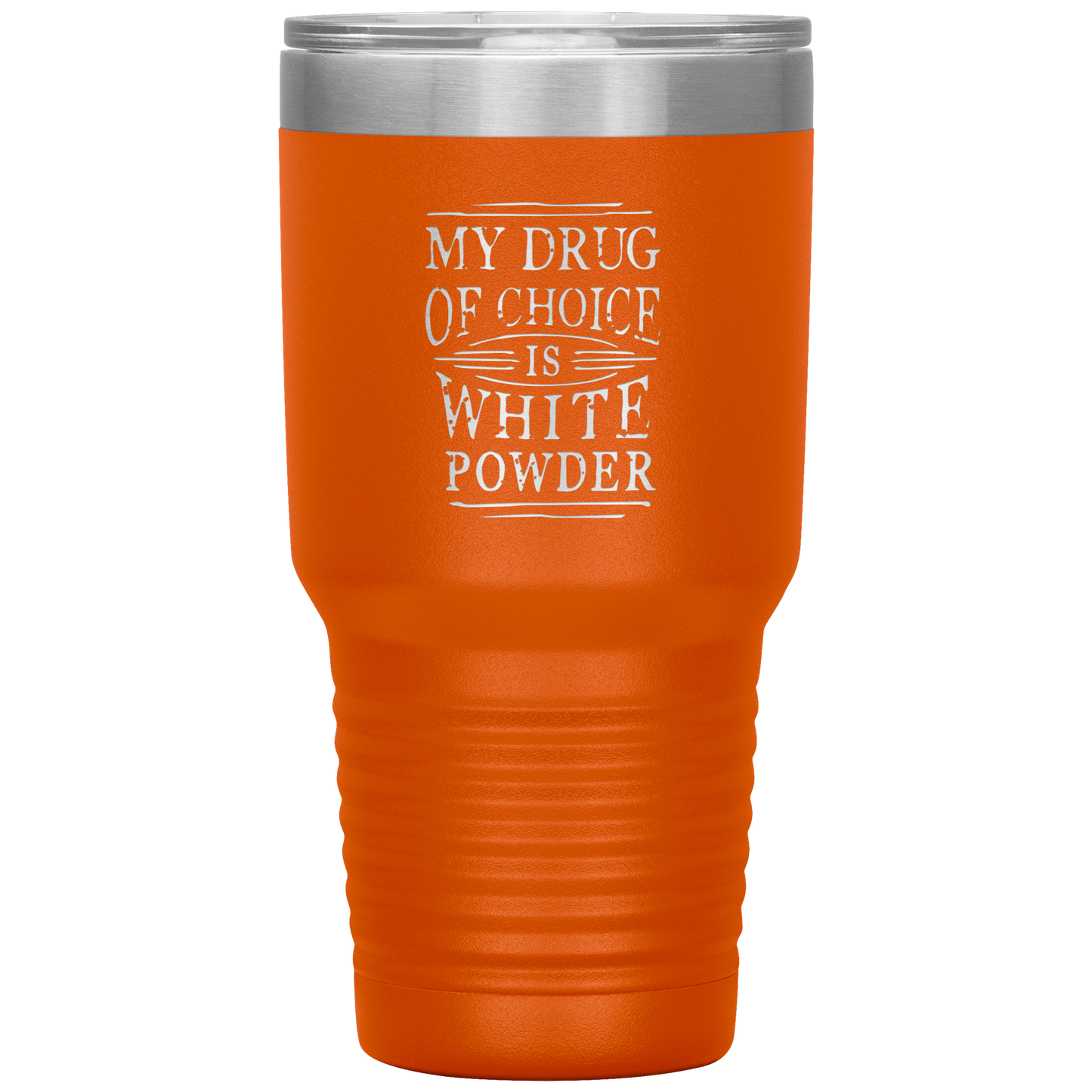 My Drug Of Choice Is White Powder 30oz Tumbler - Powderaddicts