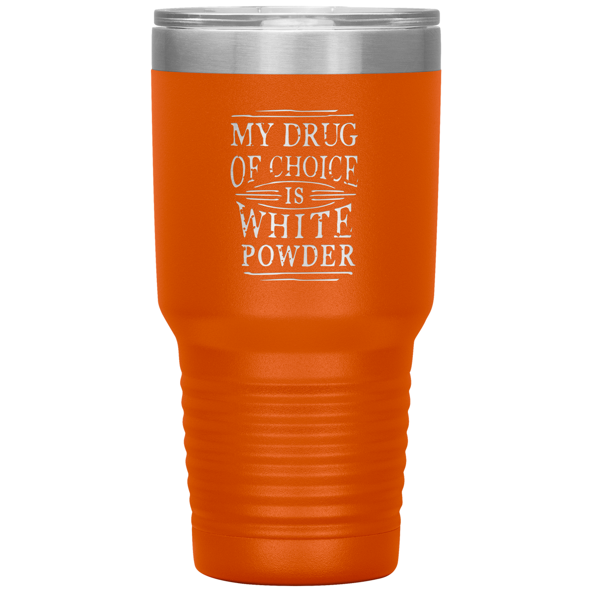 My Drug Of Choice Is White Powder 30oz Tumbler - Powderaddicts