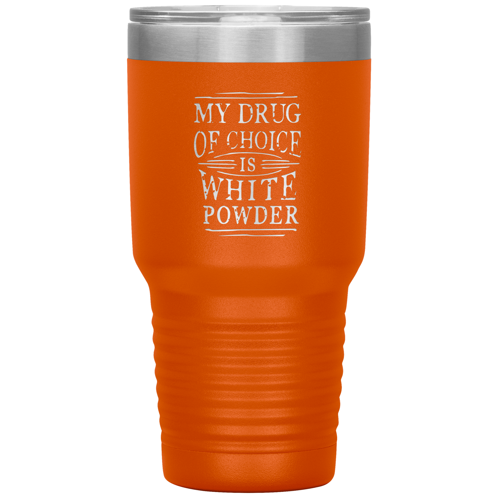 My Drug Of Choice Is White Powder 30oz Tumbler - Powderaddicts