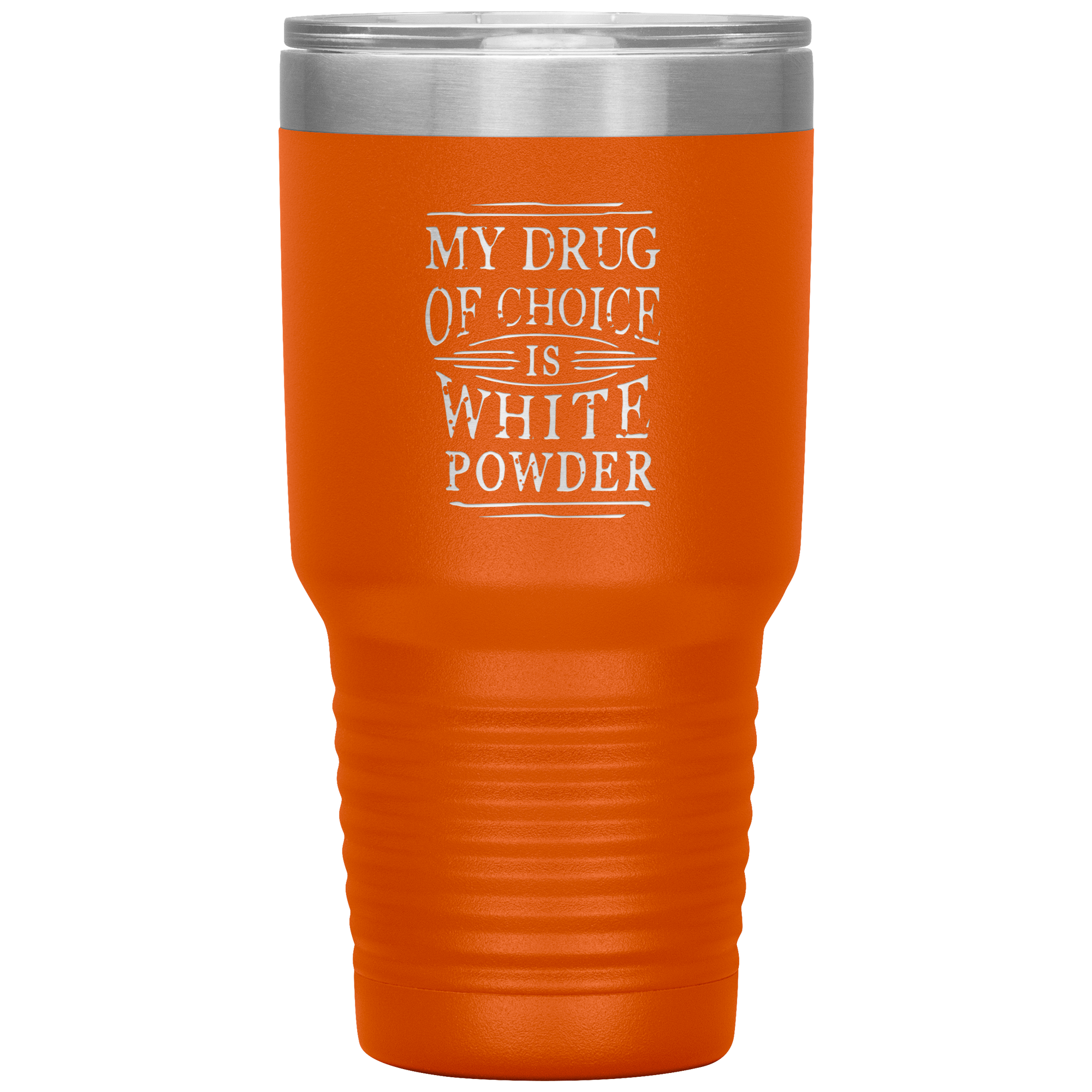 My Drug Of Choice Is White Powder 30oz Tumbler - Powderaddicts