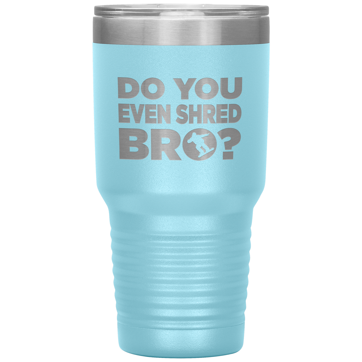 Do You Even Shred Bro 30oz Tumbler - Powderaddicts