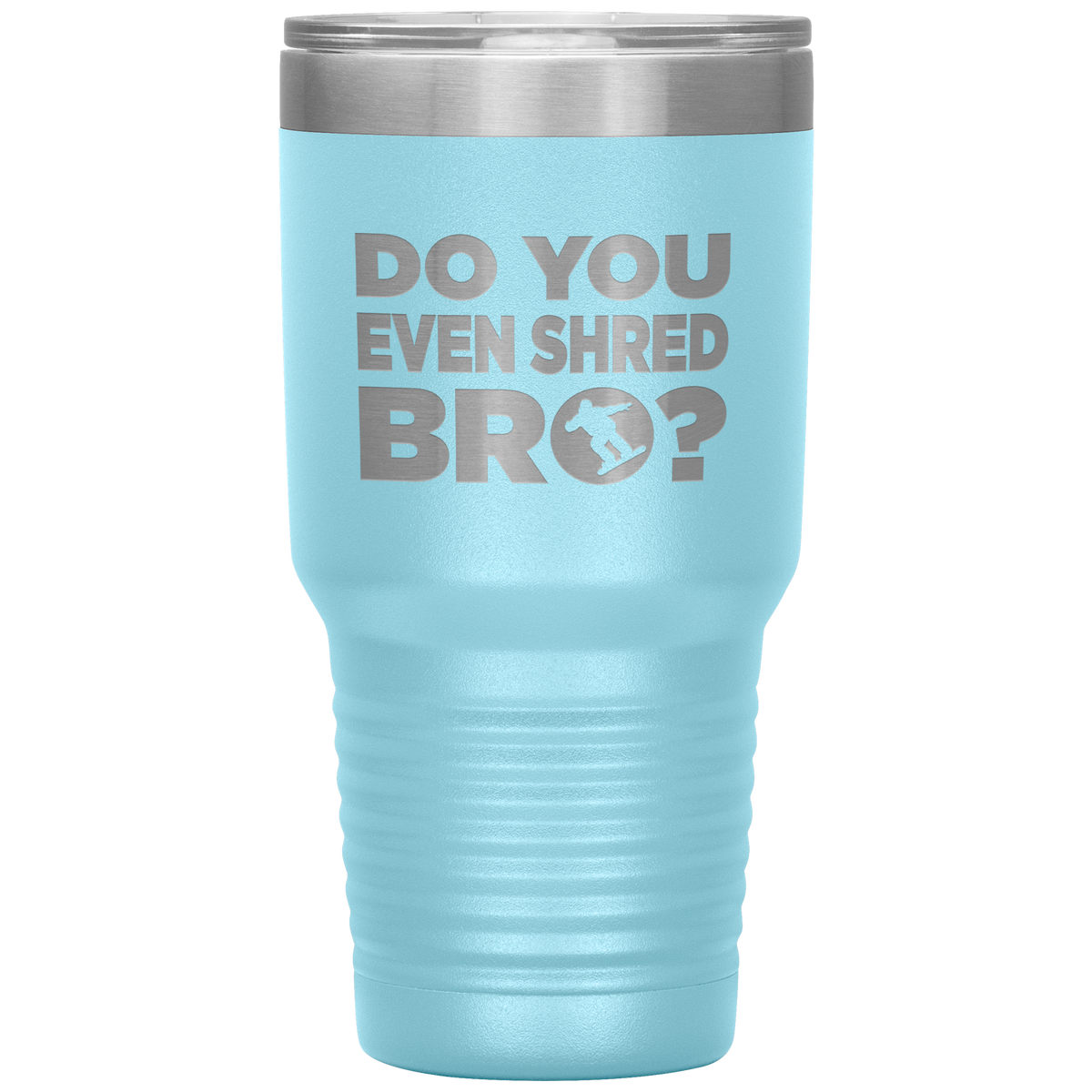 Do You Even Shred Bro 30oz Tumbler - Powderaddicts