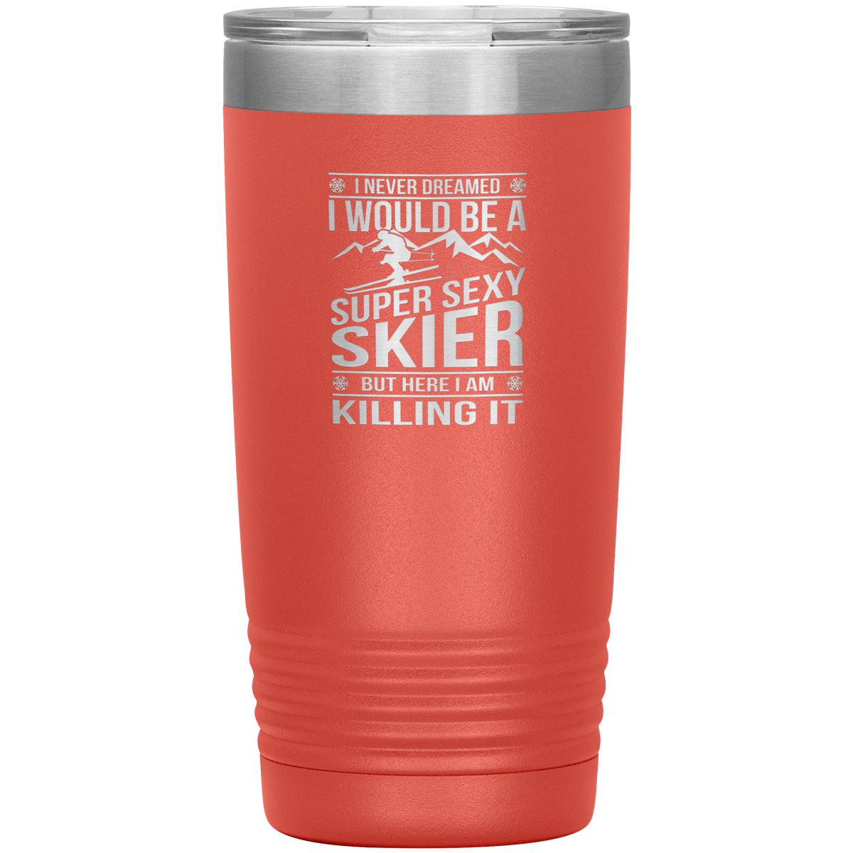 I Never Dreamed I'd Be A Super Sexy Skier 20oz Tumbler - Powderaddicts