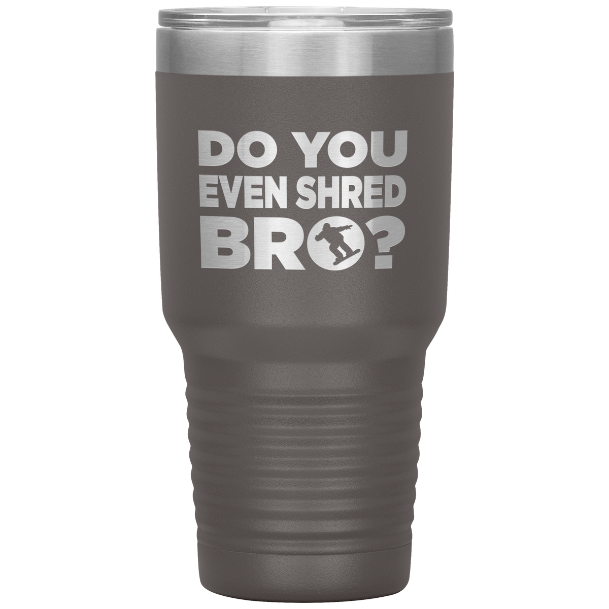 Do You Even Shred Bro 30oz Tumbler - Powderaddicts