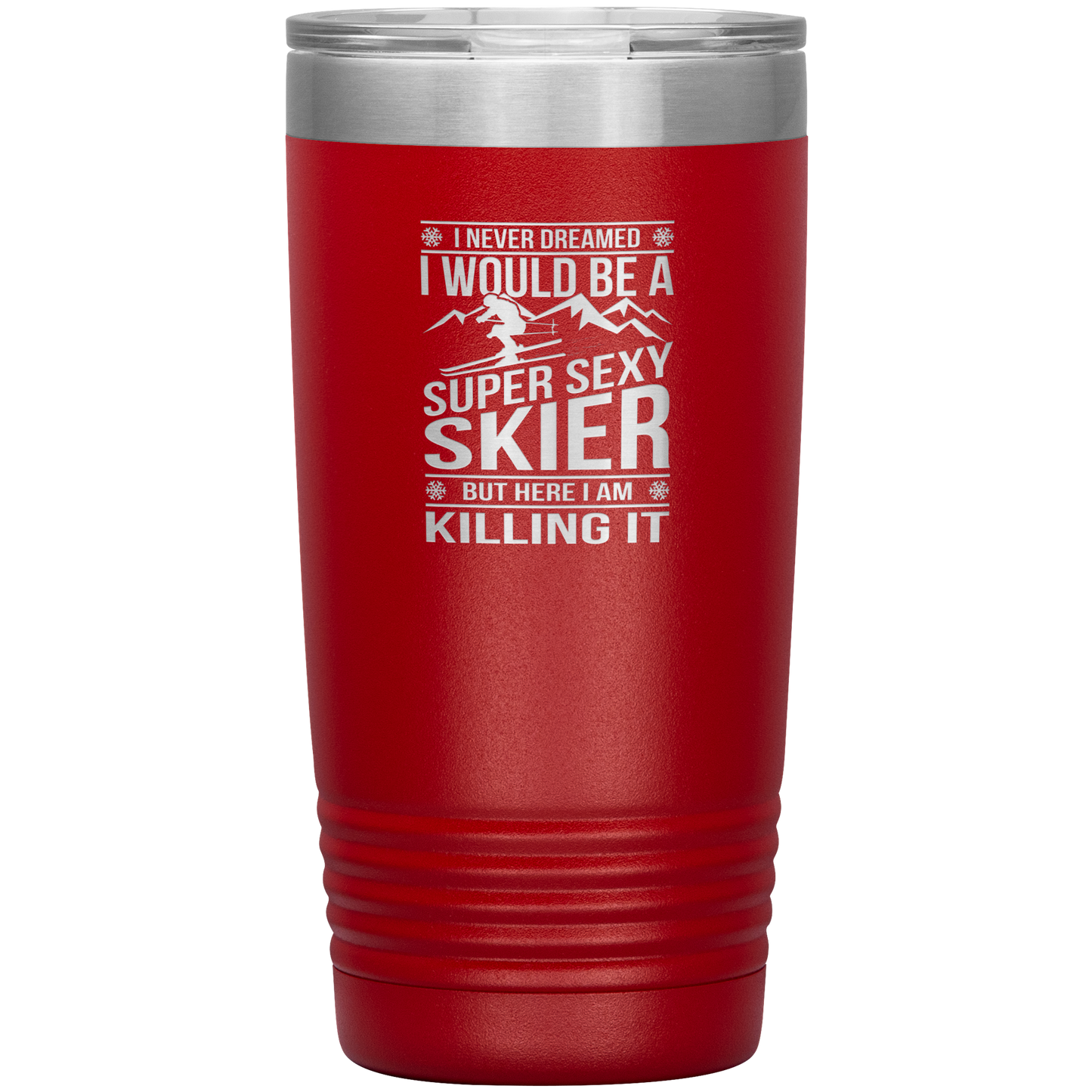 I Never Dreamed I'd Be A Super Sexy Skier 20oz Tumbler - Powderaddicts