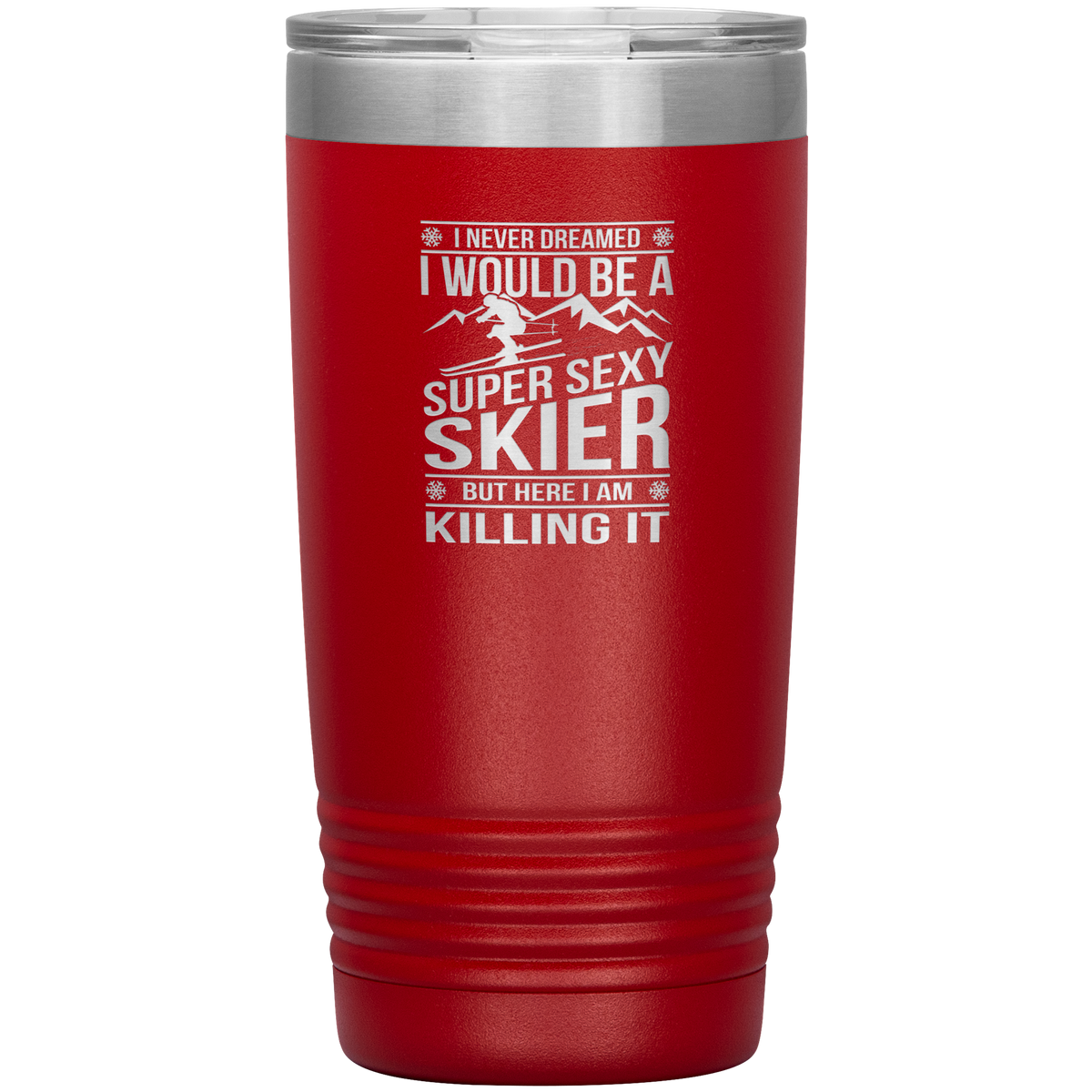I Never Dreamed I'd Be A Super Sexy Skier 20oz Tumbler - Powderaddicts