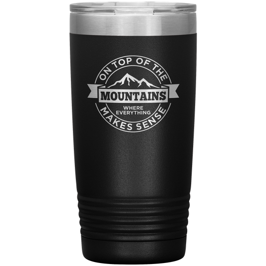 On Top Of The Mountain Where Everything Makes Sense 20oz Tumbler - Powderaddicts