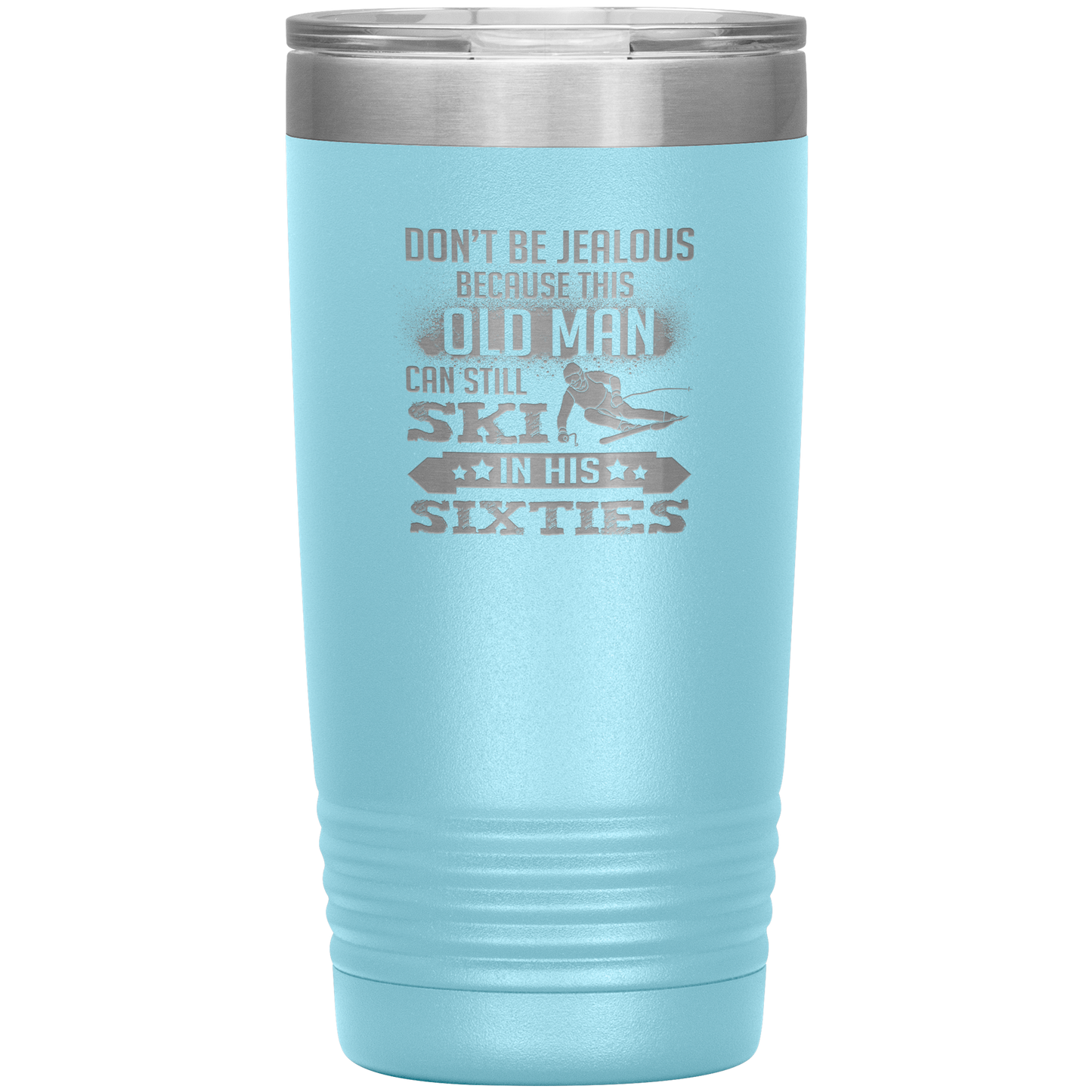 Don't Be Jealous Because This Guy Can Ski In His Sixties 20oz Tumbler - Powderaddicts