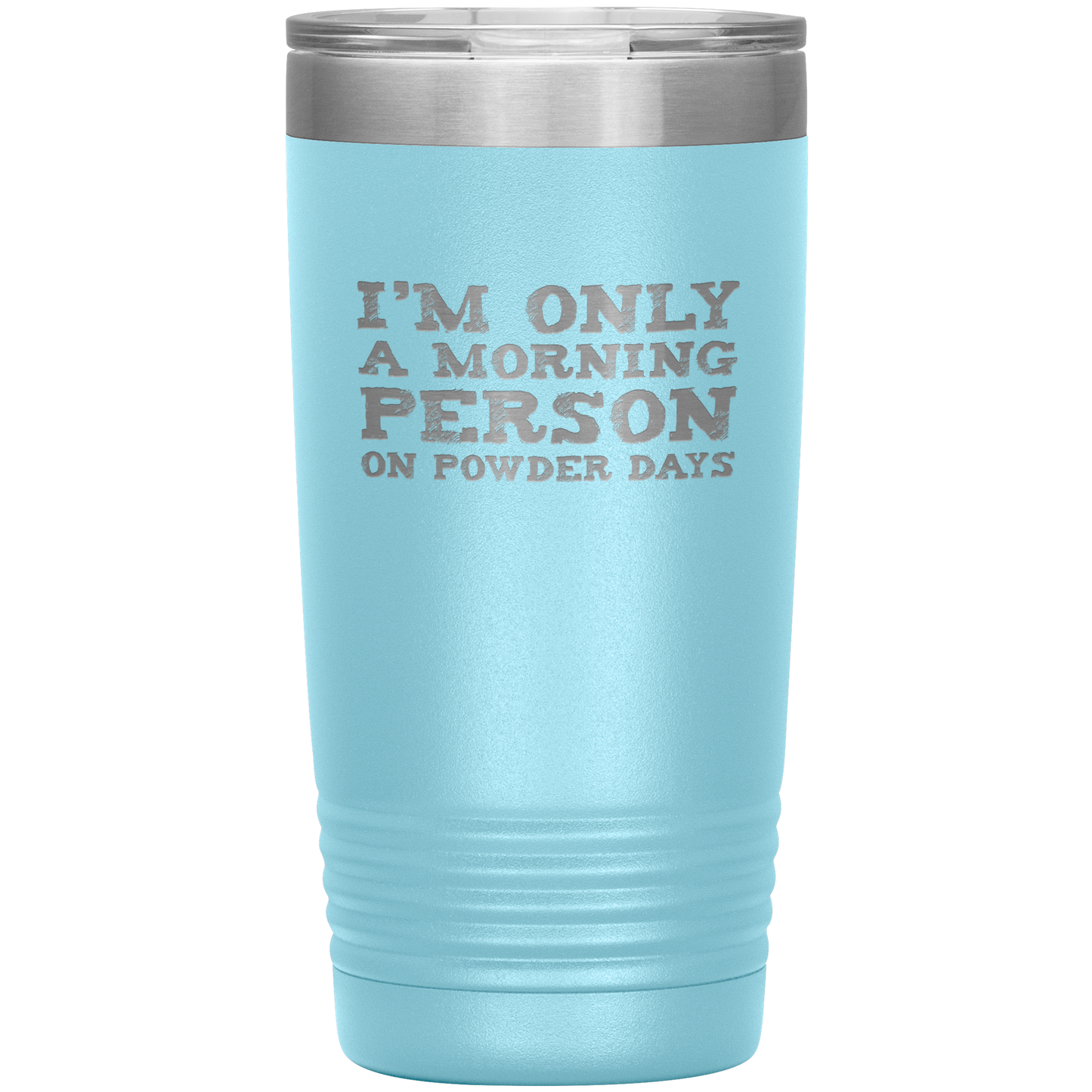 I'm Only A Morning Person On Powder Days 20oz Tumbler - Powderaddicts