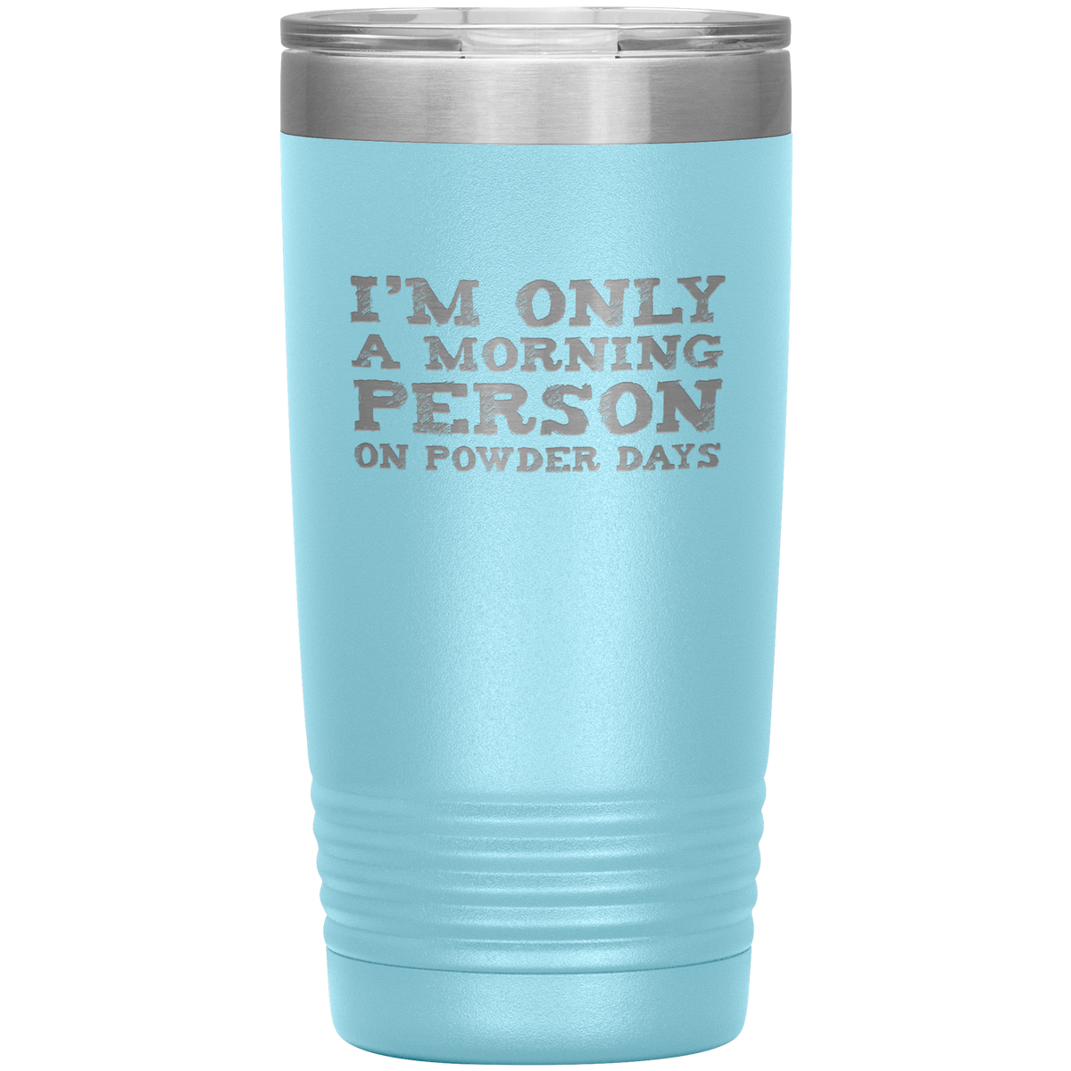 I'm Only A Morning Person On Powder Days 20oz Tumbler - Powderaddicts