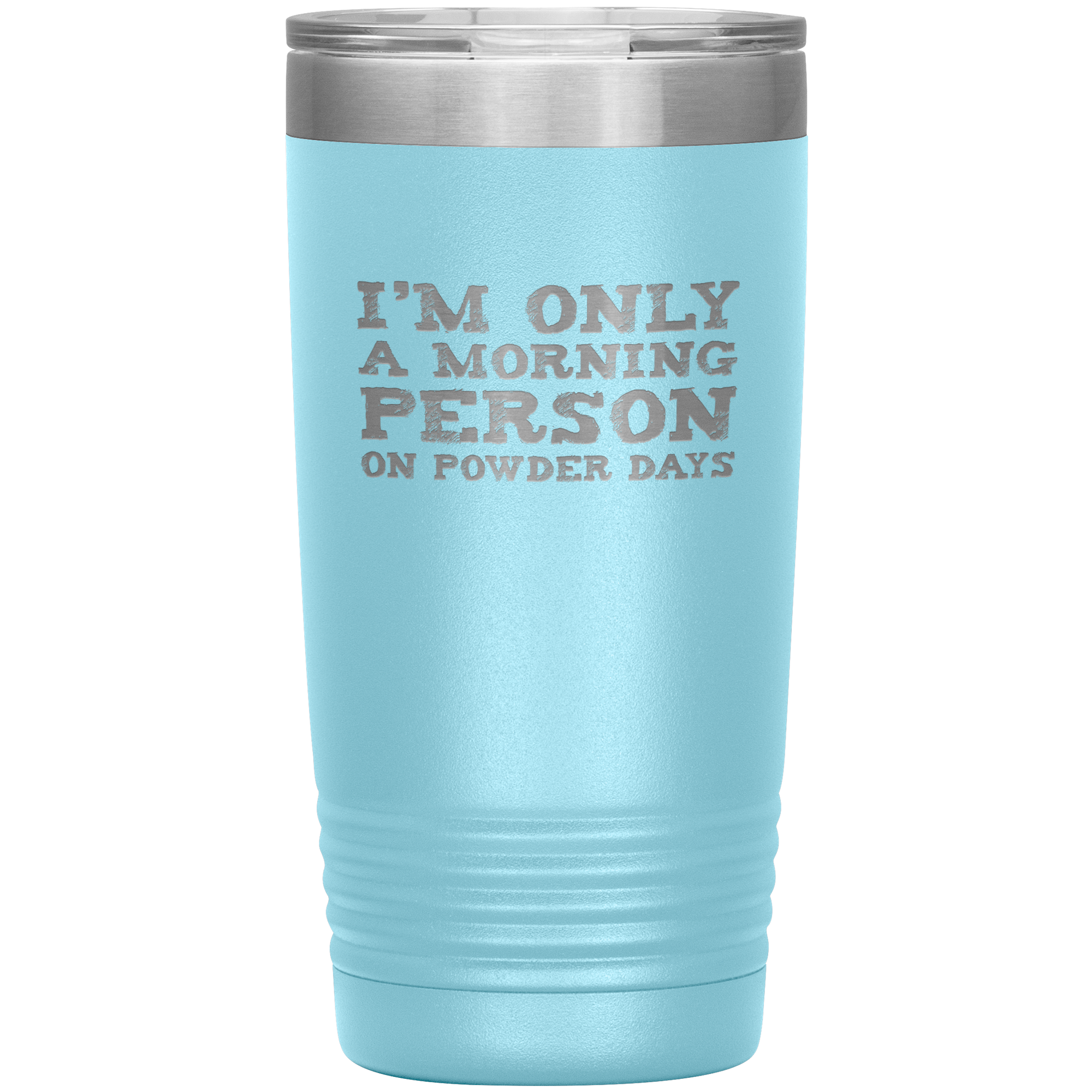 I'm Only A Morning Person On Powder Days 20oz Tumbler - Powderaddicts