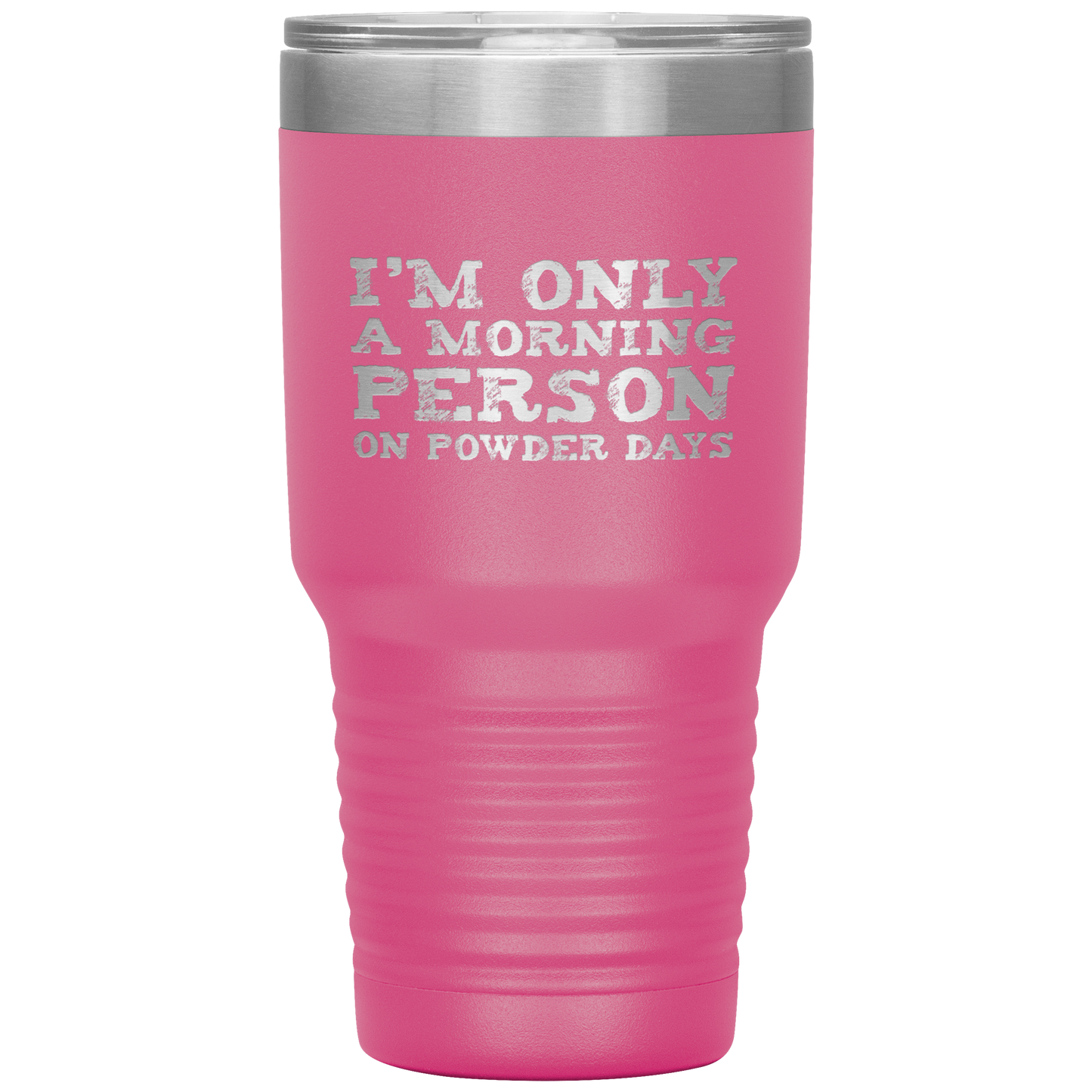 I'm Only A Morning Person On Powder Days 30oz Tumbler - Powderaddicts