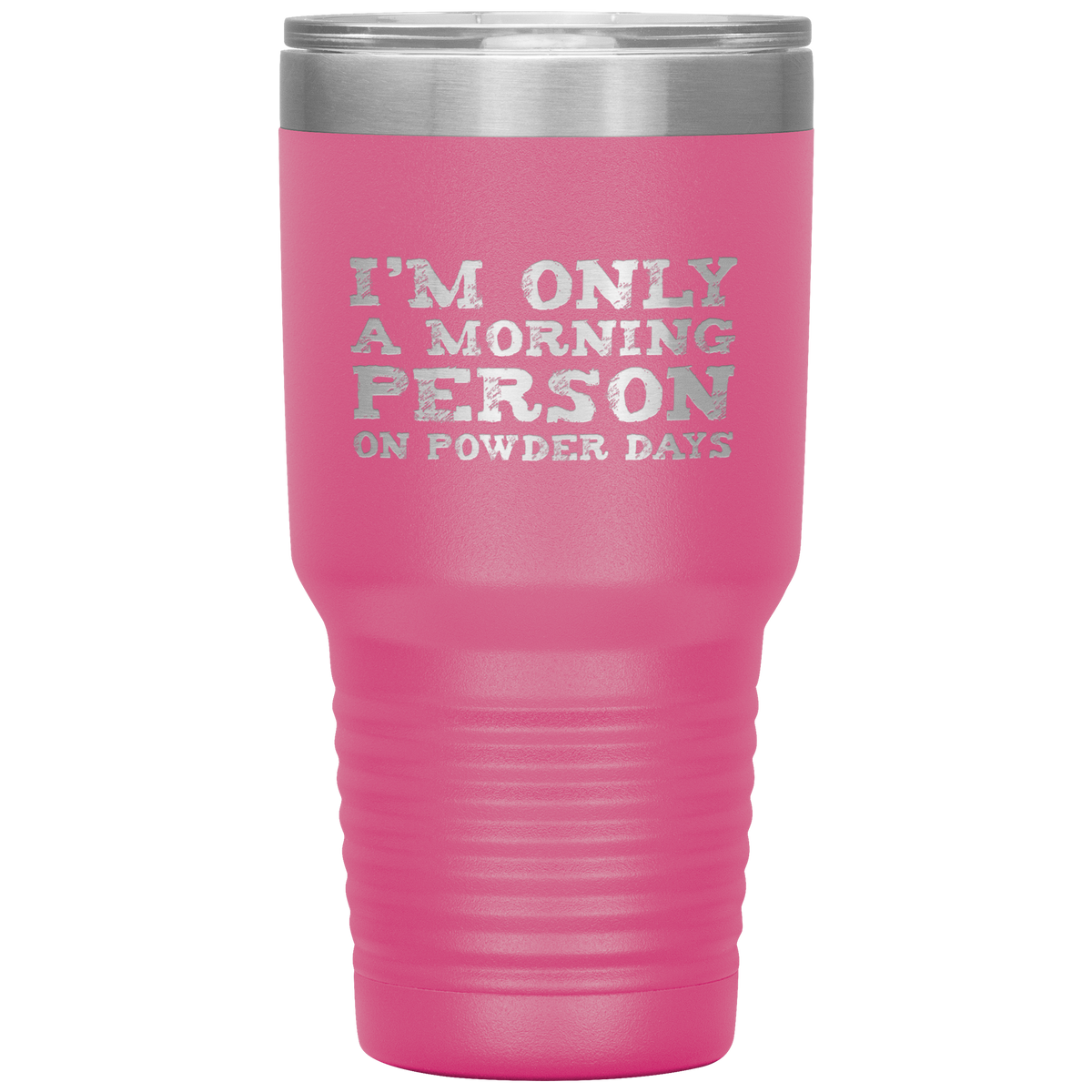 I'm Only A Morning Person On Powder Days 30oz Tumbler - Powderaddicts