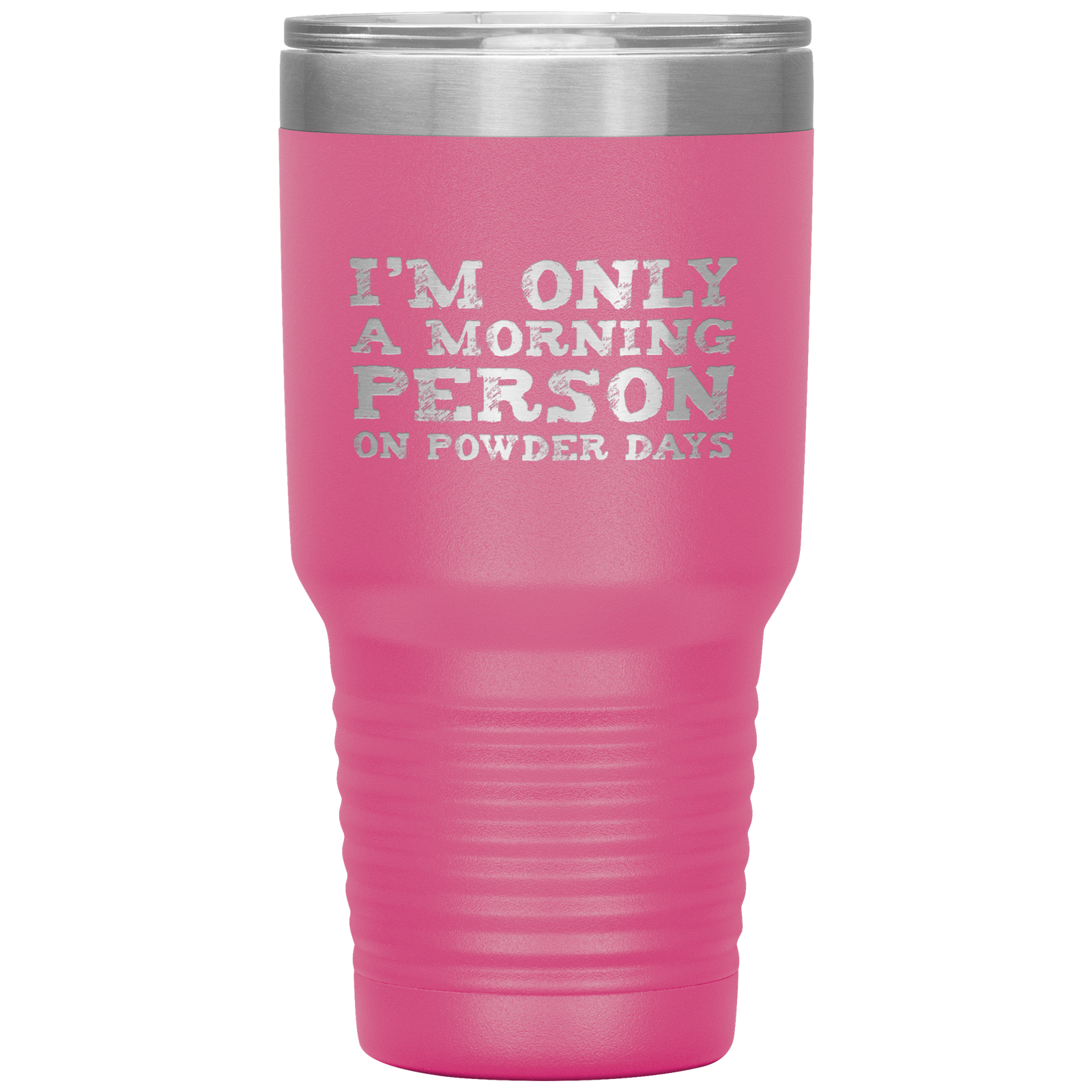 I'm Only A Morning Person On Powder Days 30oz Tumbler - Powderaddicts