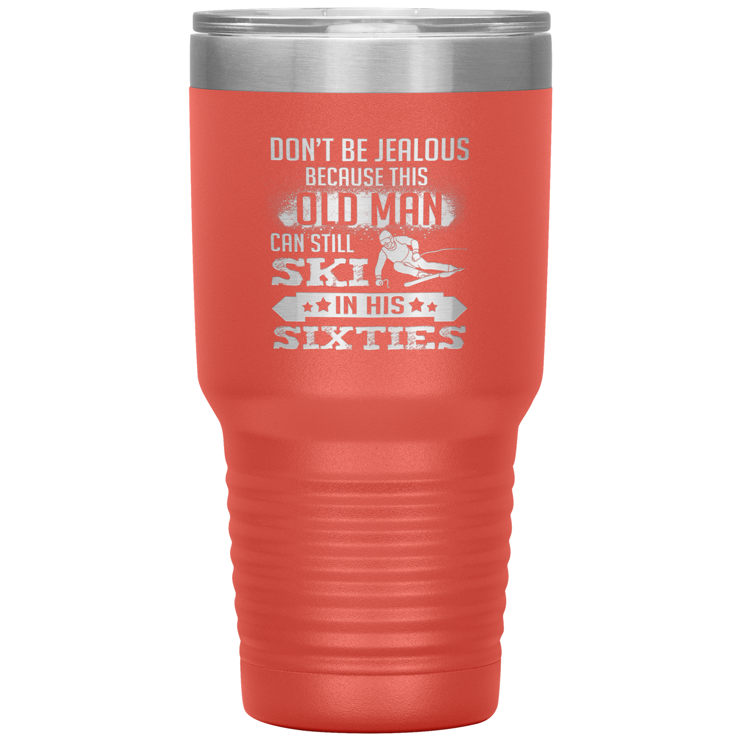 Don't Be Jealous Because This Guy Can Ski In His Sixties 30oz Tumbler - Powderaddicts