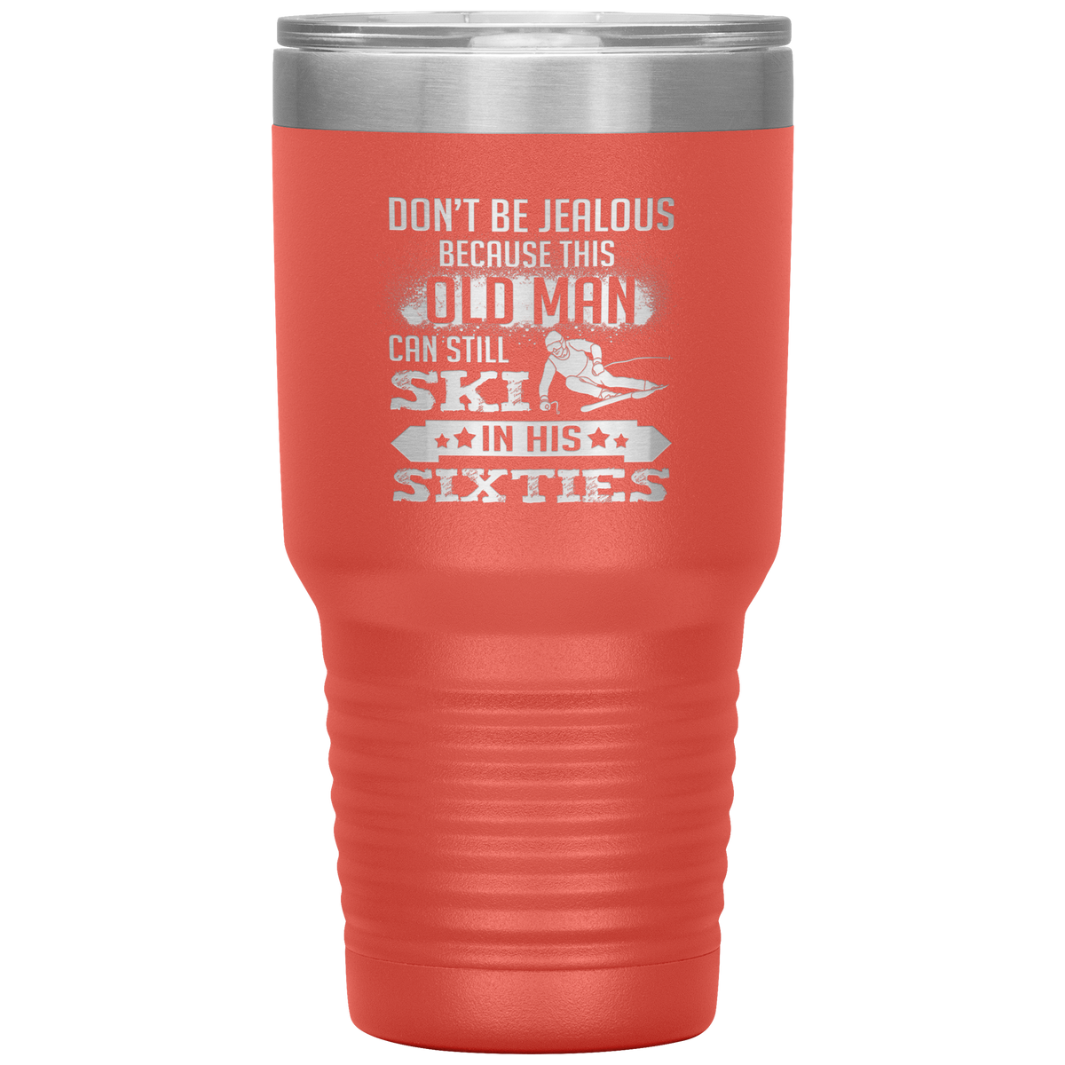 Don't Be Jealous Because This Guy Can Ski In His Sixties 30oz Tumbler - Powderaddicts