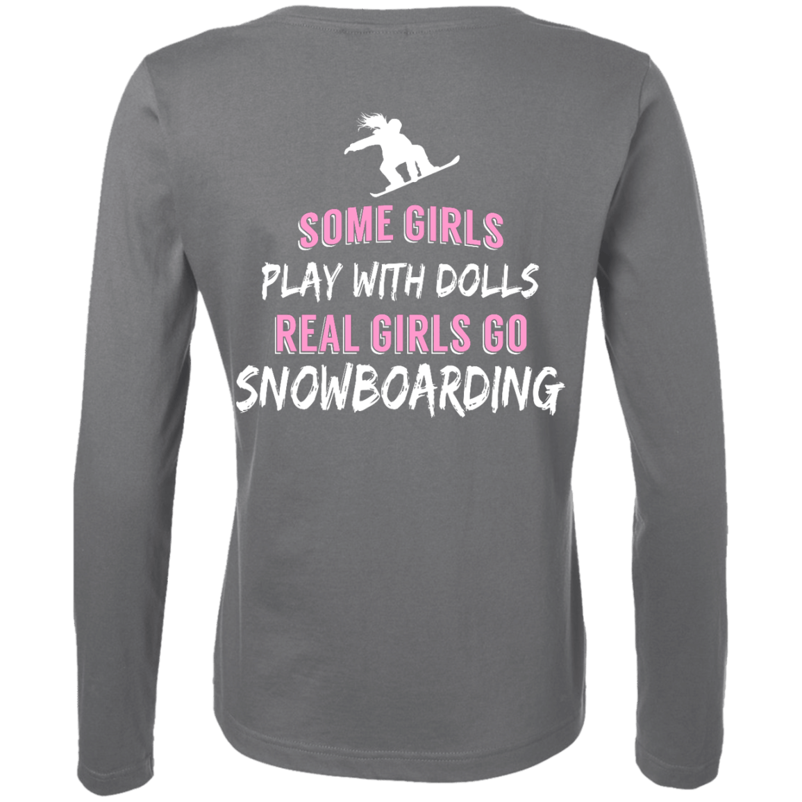 Some Girls Play With Dolls Real Girls Go Snowboarding Long Sleeves - Powderaddicts