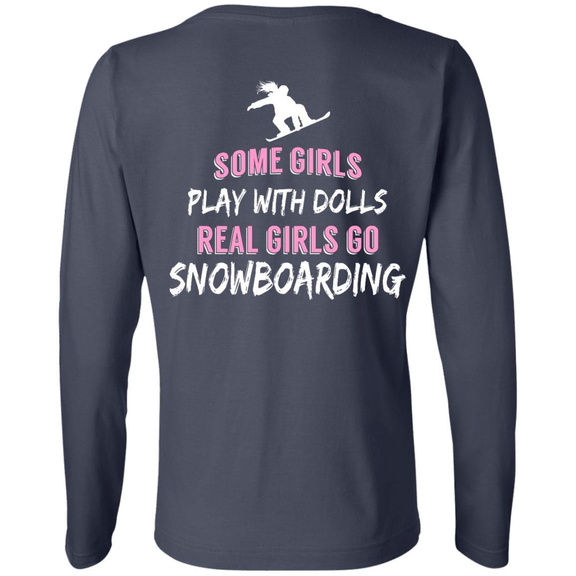 Some Girls Play With Dolls Real Girls Go Snowboarding Long Sleeves - Powderaddicts
