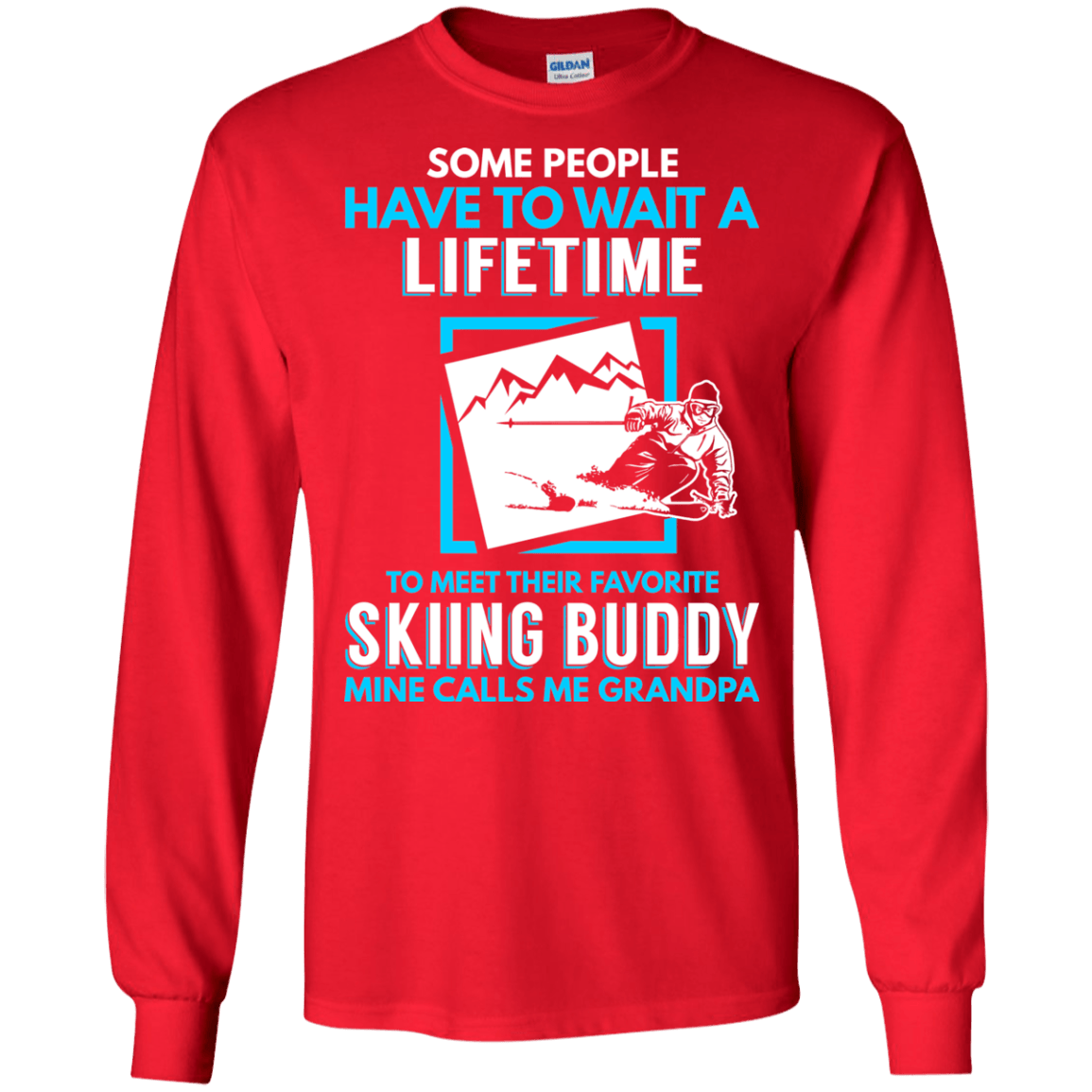 Some People Have To Wait A Lifetime To Meet Their Favorite Skiing Buddy Mine Calls Me Grandpa - Long Sleeves - Powderaddicts