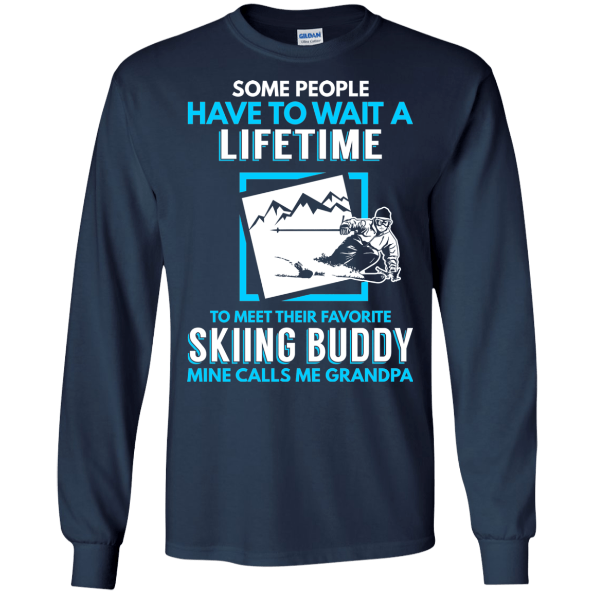 Some People Have To Wait A Lifetime To Meet Their Favorite Skiing Buddy Mine Calls Me Grandpa - Long Sleeves - Powderaddicts