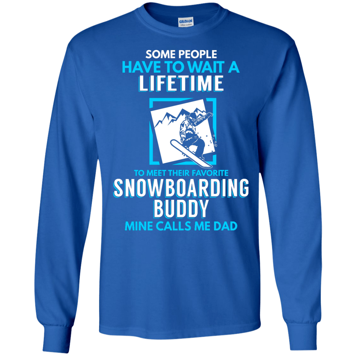 Some People Have To Wait A Lifetime To Meet Their Their Favorite Snowboarding Buddy Mine Calls Me Dad - Long Sleeves - Powderaddicts