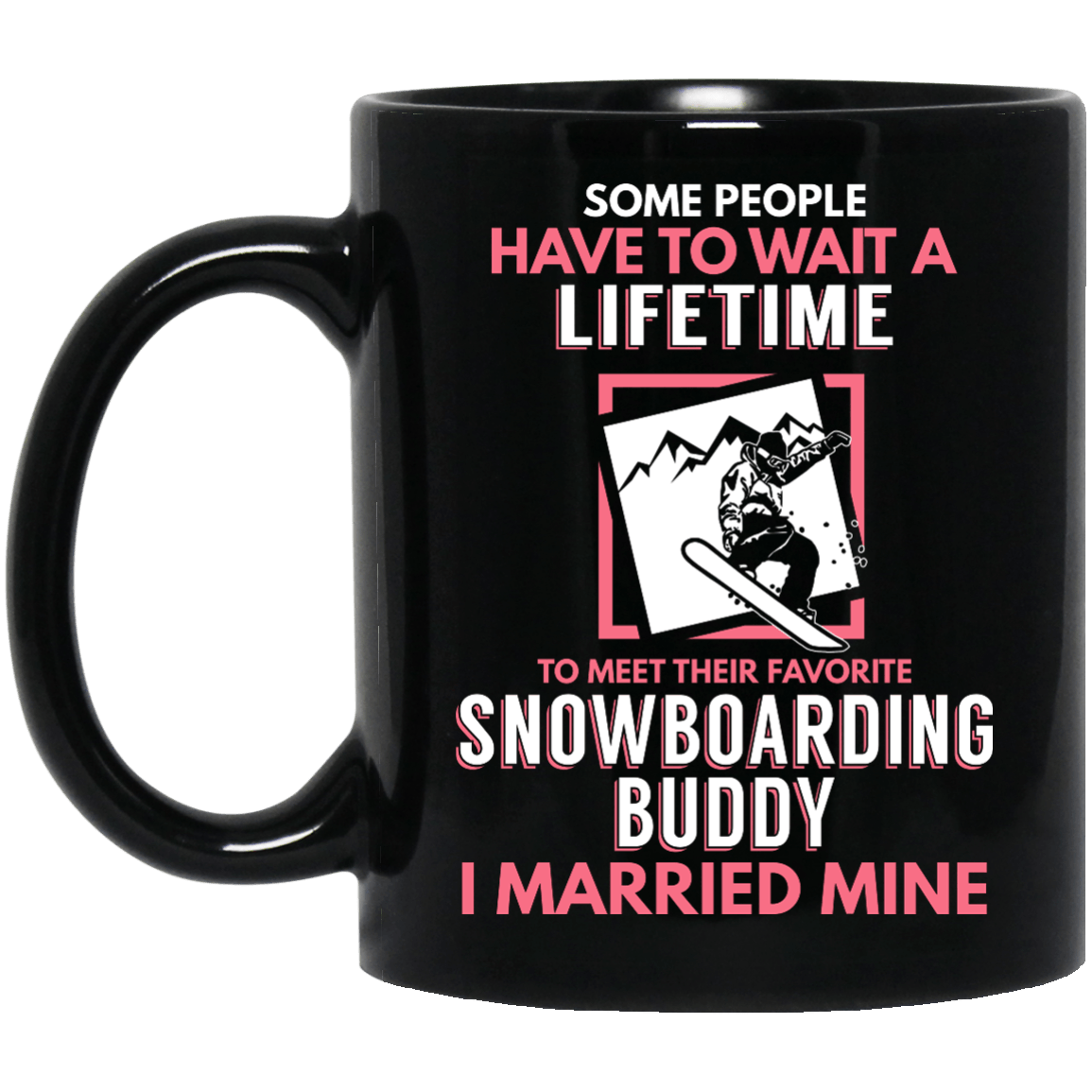 Some People Have Wait A Lifetime To Meet Their Favorite Snowboarding Buddy I Married Mine Black Mug - Powderaddicts