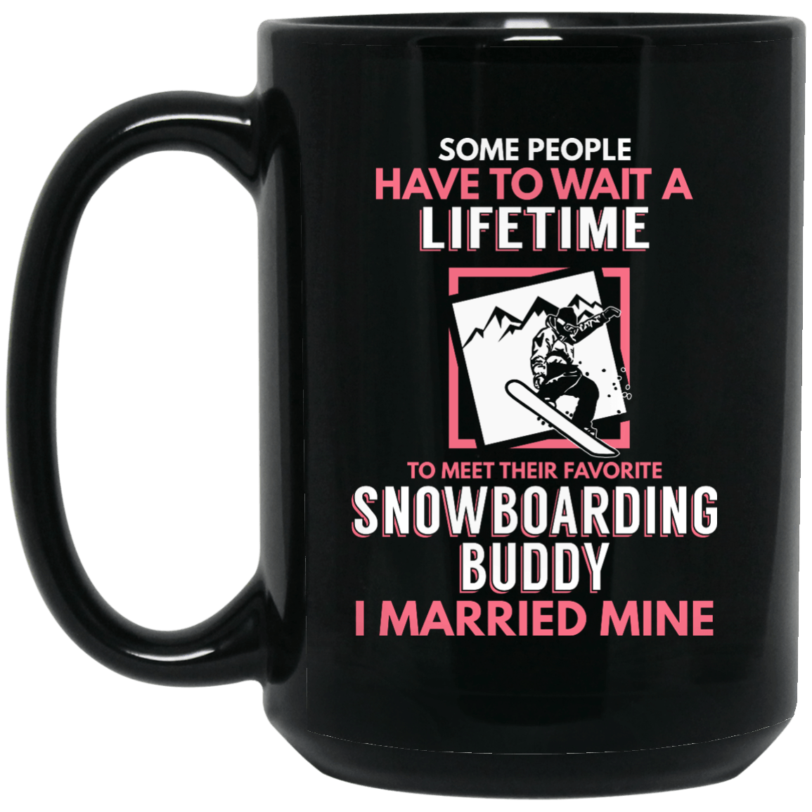 Some People Have Wait A Lifetime To Meet Their Favorite Snowboarding Buddy I Married Mine Black Mug - Powderaddicts