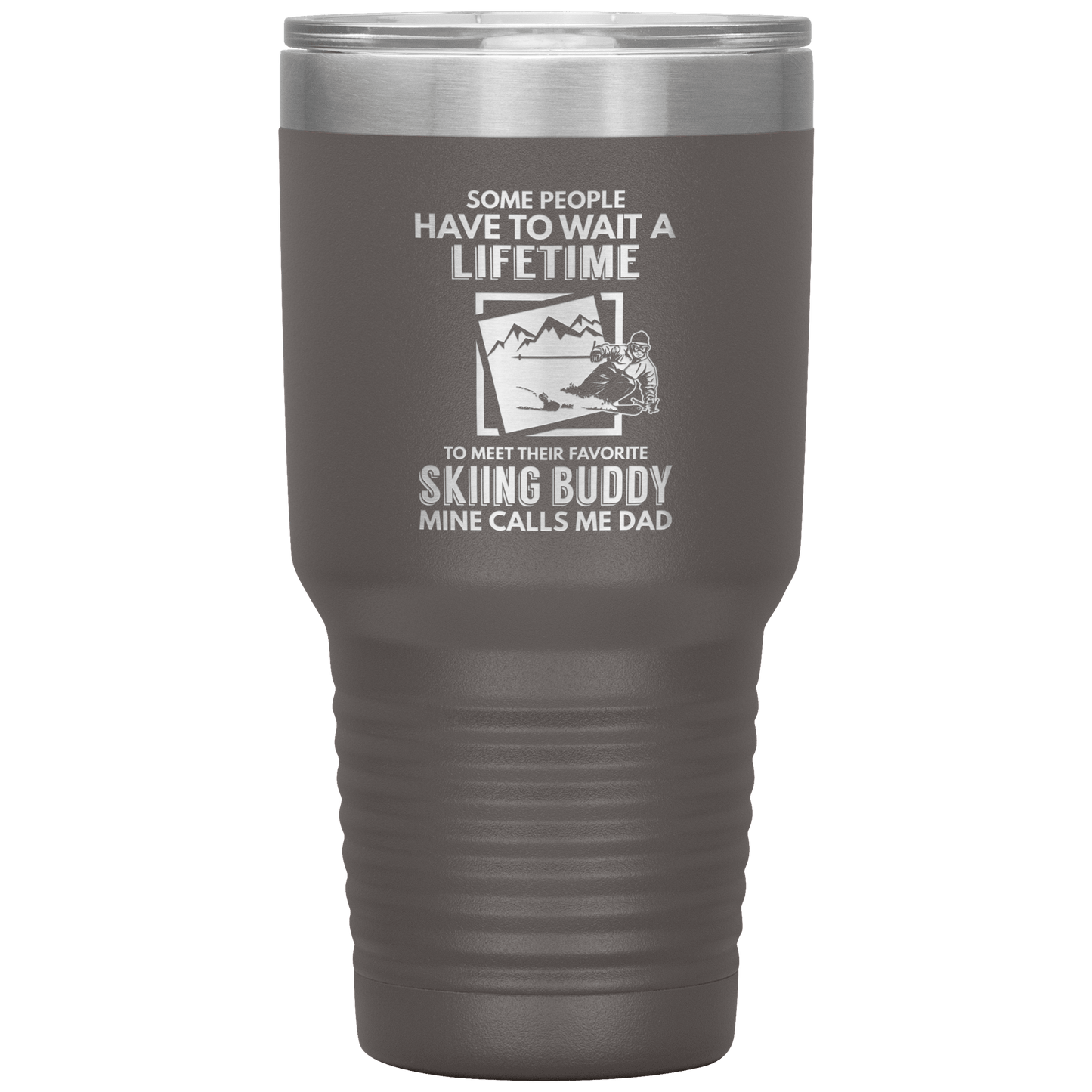 Some People Wait A Lifetime To Find Their Favorite Skiing Buddy, Mine Calls Me Dad | 30oz Tumbler - Powderaddicts