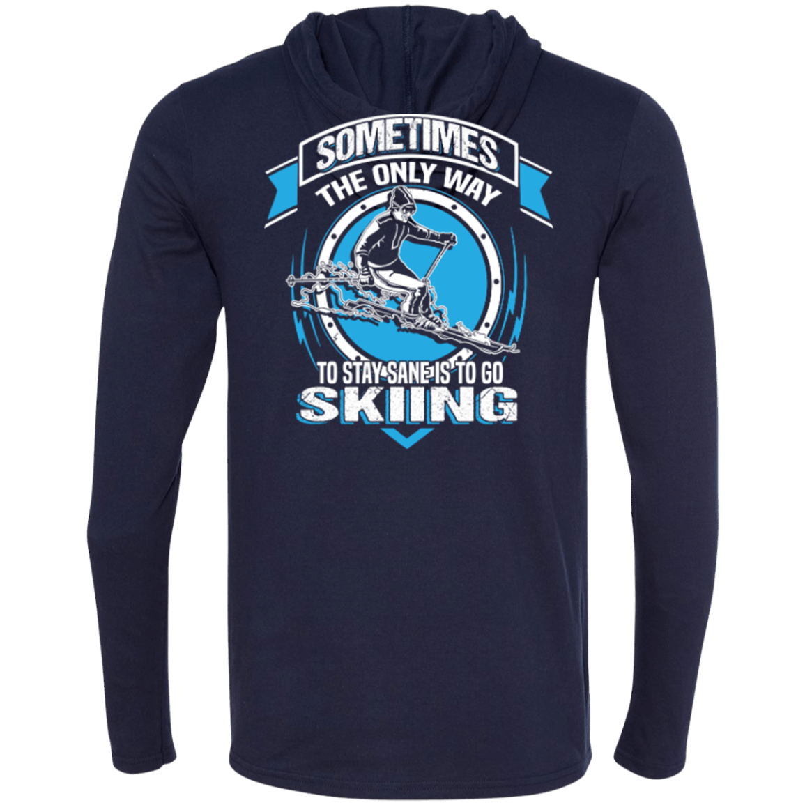 Sometimes The Only Way To Stay Sane Is To Go Skiing Hoodies - Powderaddicts