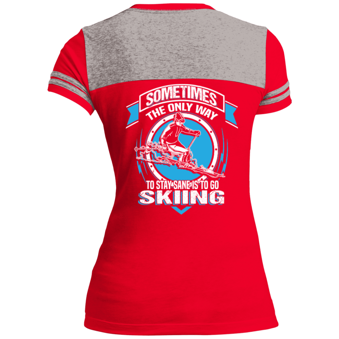 Sometimes The Only Way To Stay Sane Is To Go Skiing Ladies Tees - Powderaddicts