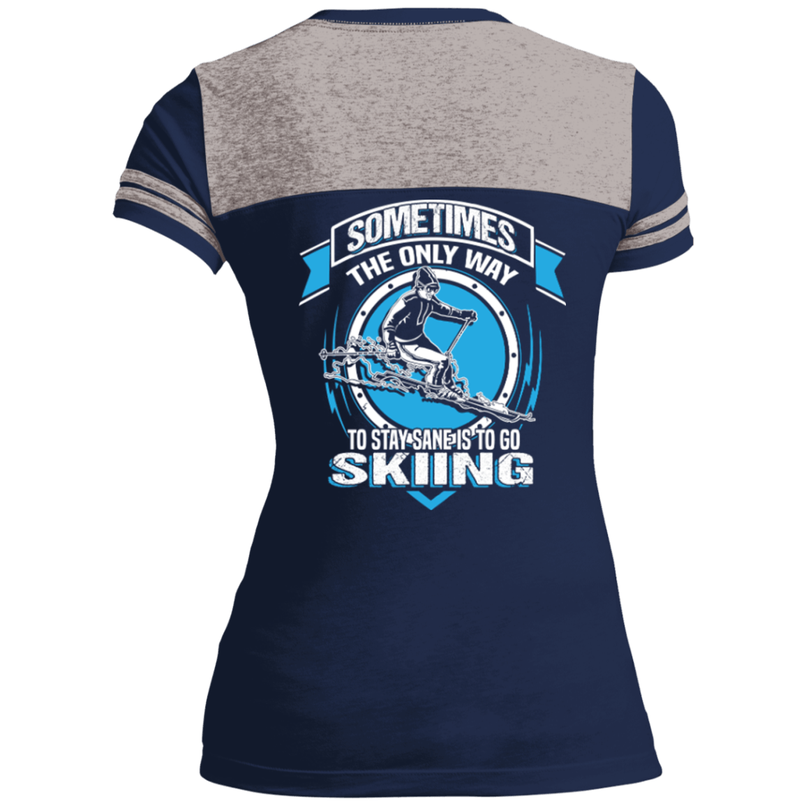 Sometimes The Only Way To Stay Sane Is To Go Skiing Ladies Tees - Powderaddicts