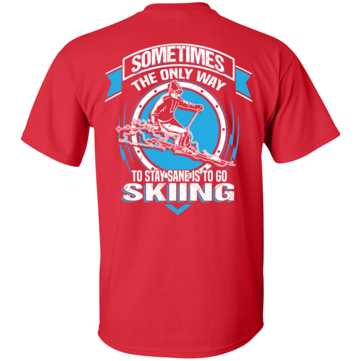 Sometimes The Only Way To Stay Sane Is To Go Skiing Tees - Powderaddicts
