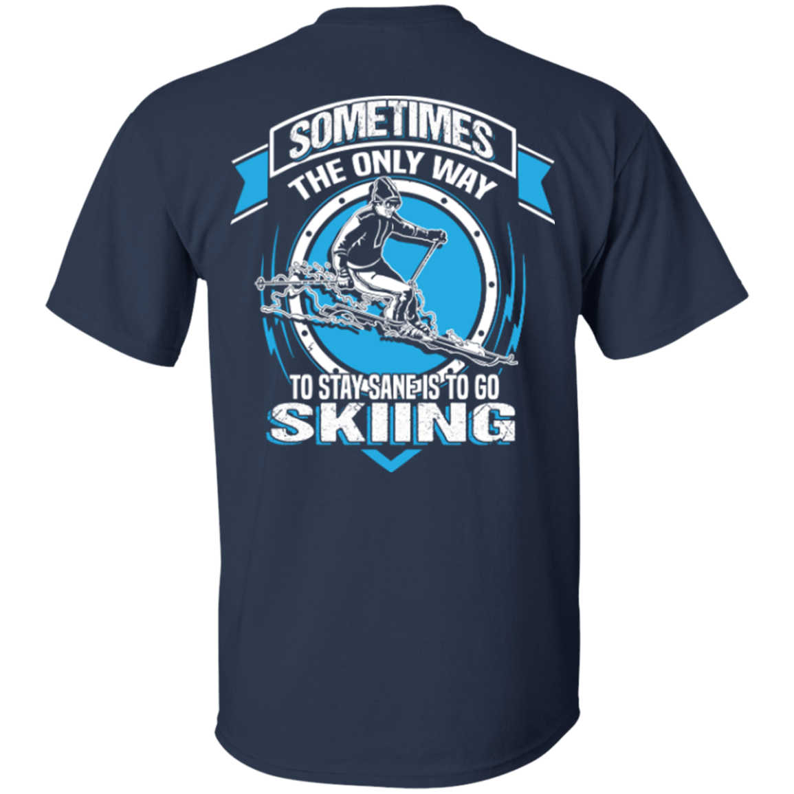 Sometimes The Only Way To Stay Sane Is To Go Skiing Tees - Powderaddicts
