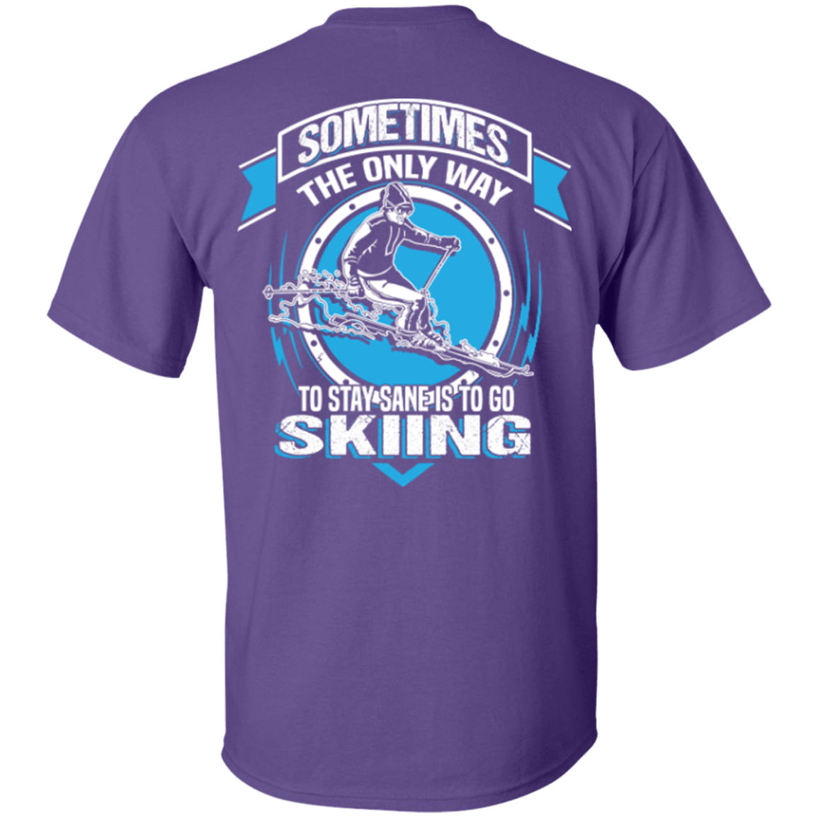 Sometimes The Only Way To Stay Sane Is To Go Skiing Tees - Powderaddicts