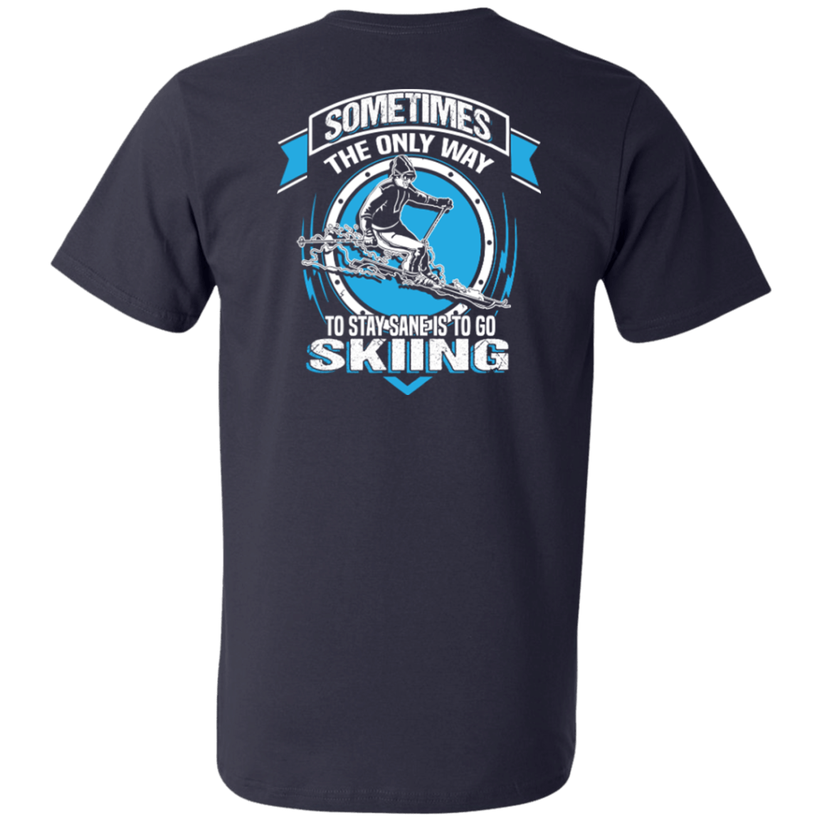 Sometimes The Only Way To Stay Sane Is To Go Skiing Tees - Powderaddicts